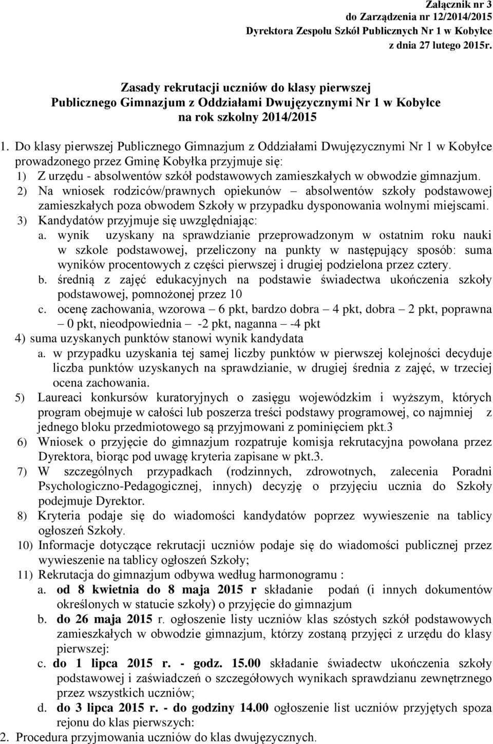 Do klasy pierwszej Publicznego Gimnazjum z Oddziałami Dwujęzycznymi Nr 1 w Kobyłce prowadzonego przez Gminę Kobyłka przyjmuje się: 1) Z urzędu - absolwentów szkół podstawowych zamieszkałych w