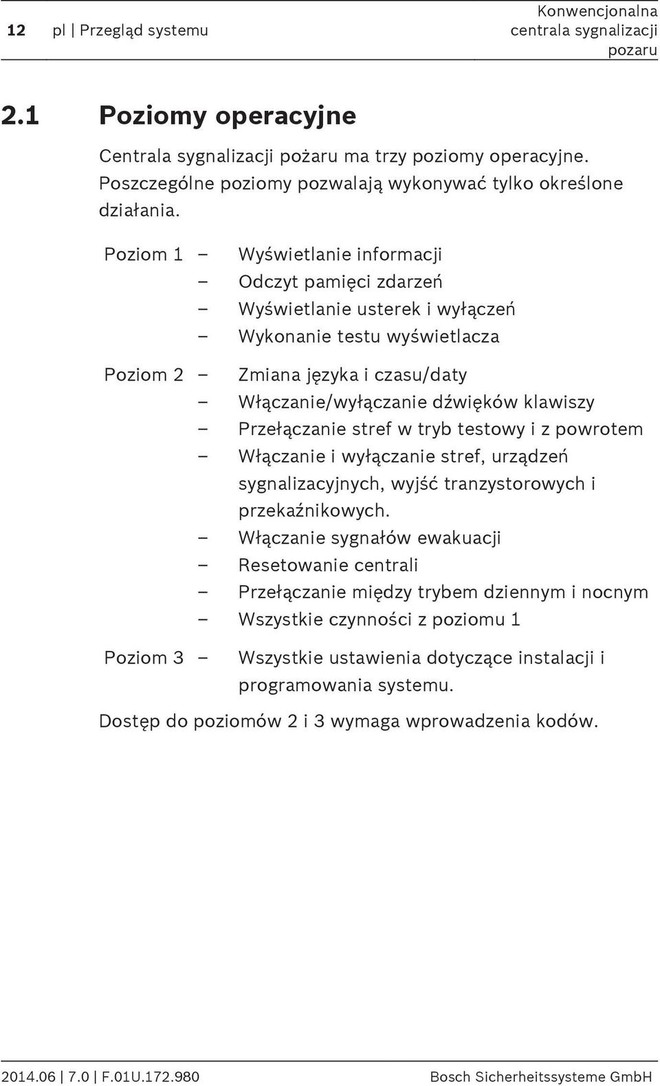 Przełączanie stref w tryb testowy i z powrotem Włączanie i wyłączanie stref, urządzeń sygnalizacyjnych, wyjść tranzystorowych i przekaźnikowych.