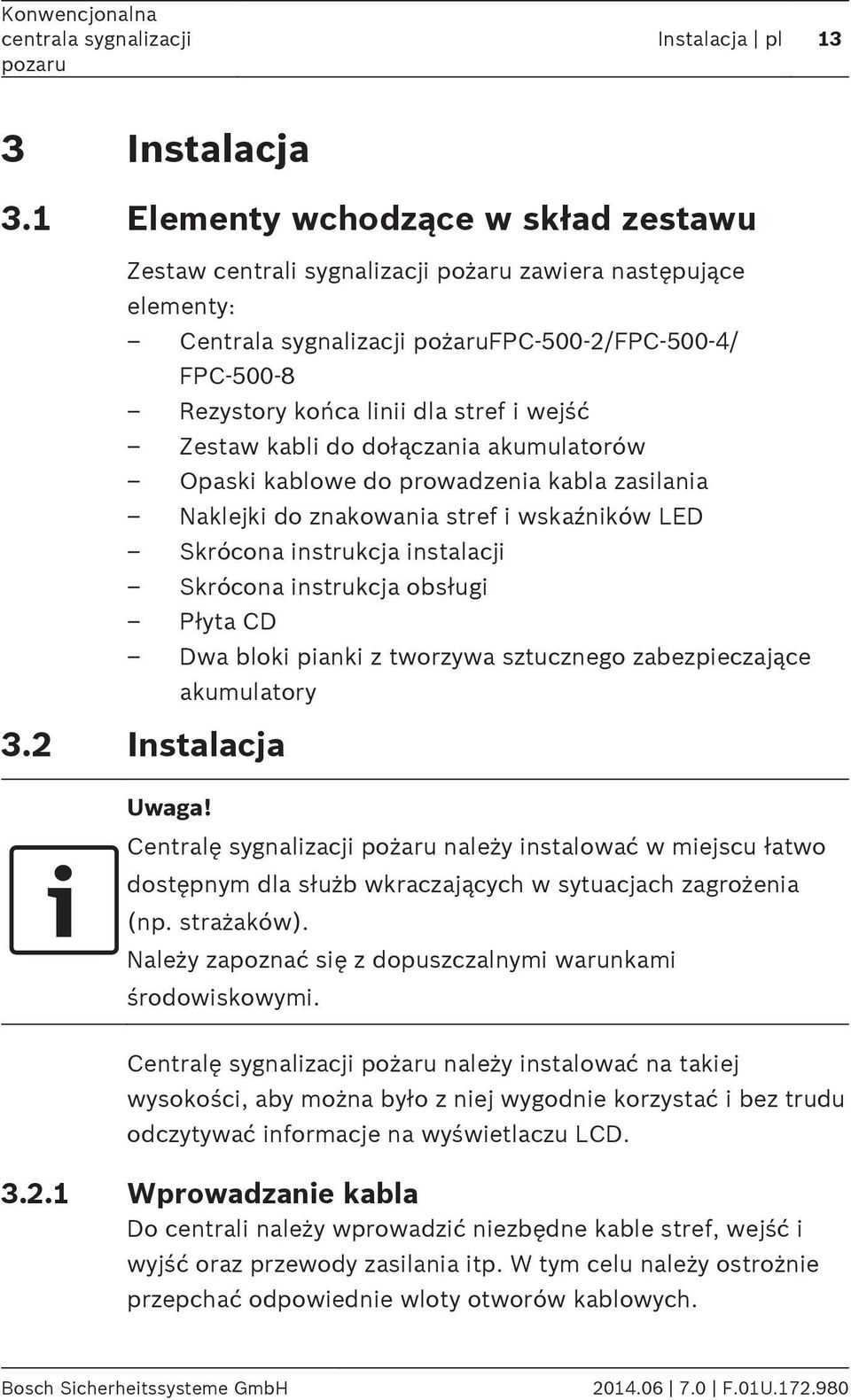 stref i wejść Zestaw kabli do dołączania akumulatorów Opaski kablowe do prowadzenia kabla zasilania Naklejki do znakowania stref i wskaźników LED Skrócona instrukcja instalacji Skrócona instrukcja