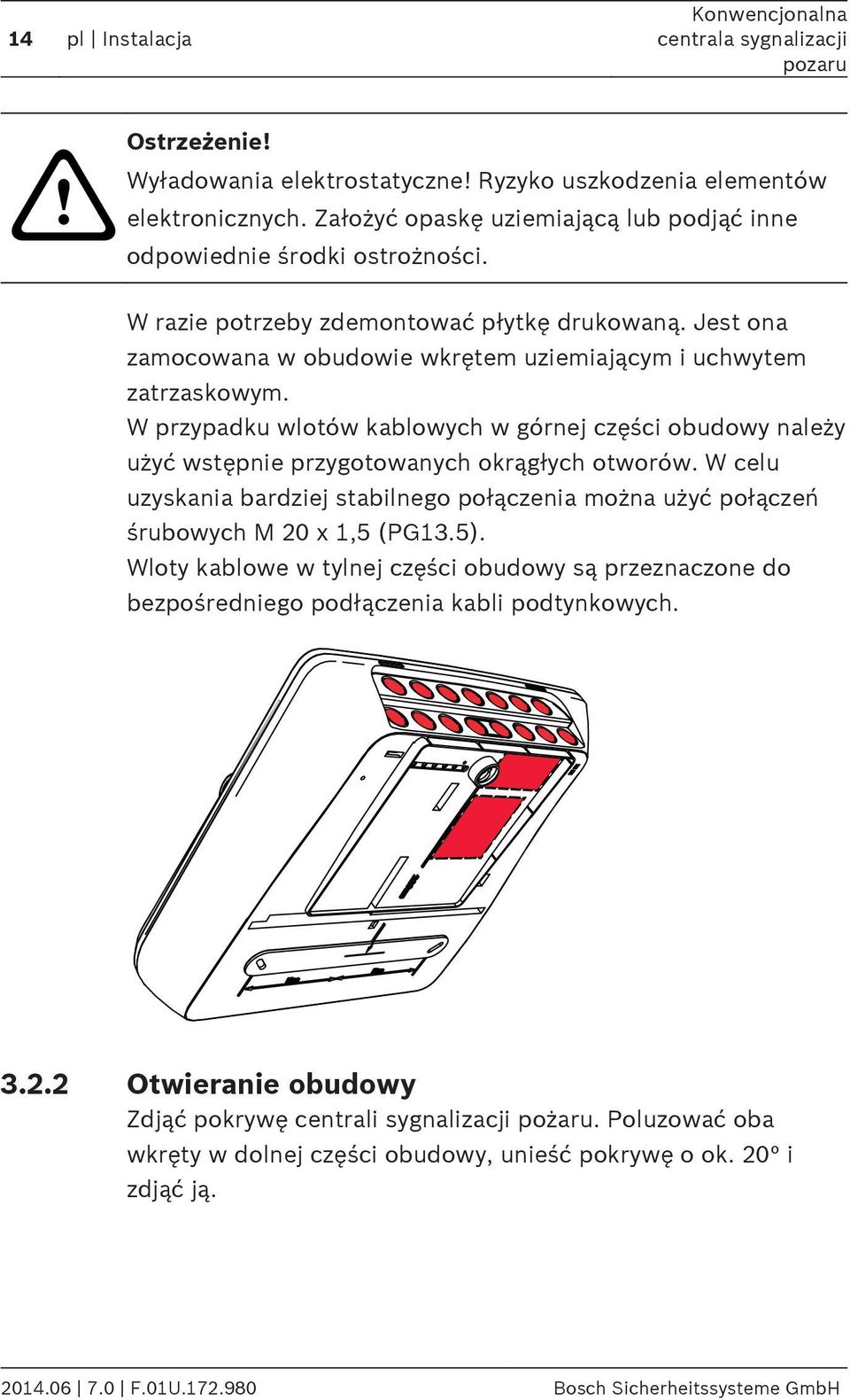 W przypadku wlotów kablowych w górnej części obudowy należy użyć wstępnie przygotowanych okrągłych otworów. W celu uzyskania bardziej stabilnego połączenia można użyć połączeń śrubowych M 20 x,5 (PG3.