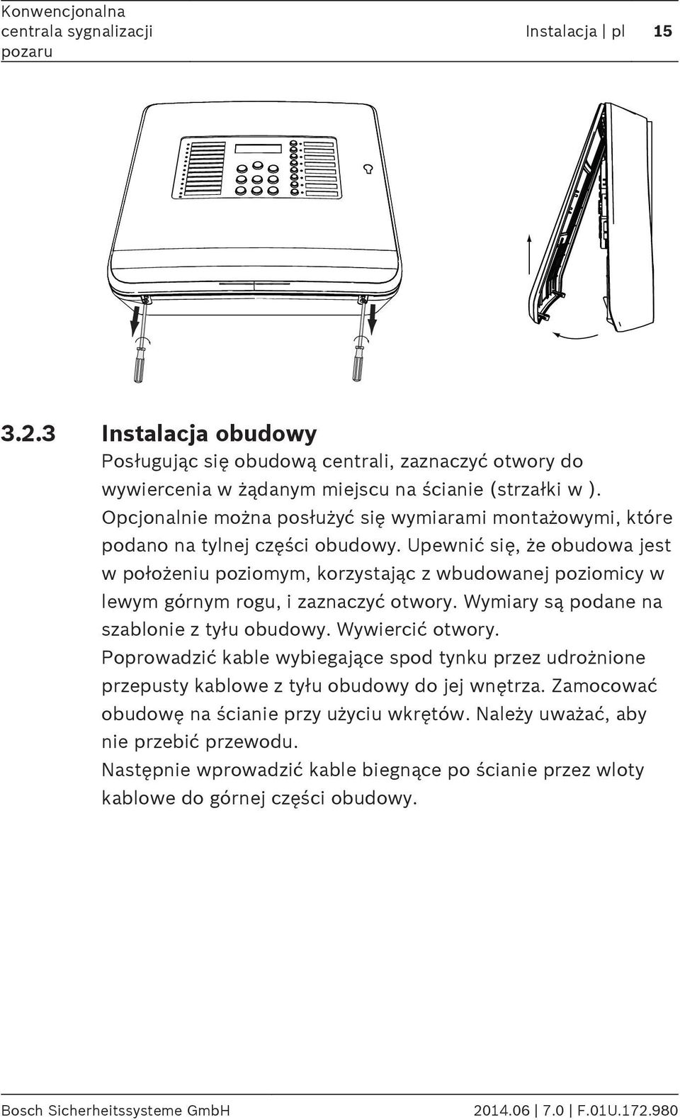 Upewnić się, że obudowa jest w położeniu poziomym, korzystając z wbudowanej poziomicy w lewym górnym rogu, i zaznaczyć otwory. Wymiary są podane na szablonie z tyłu obudowy. Wywiercić otwory.