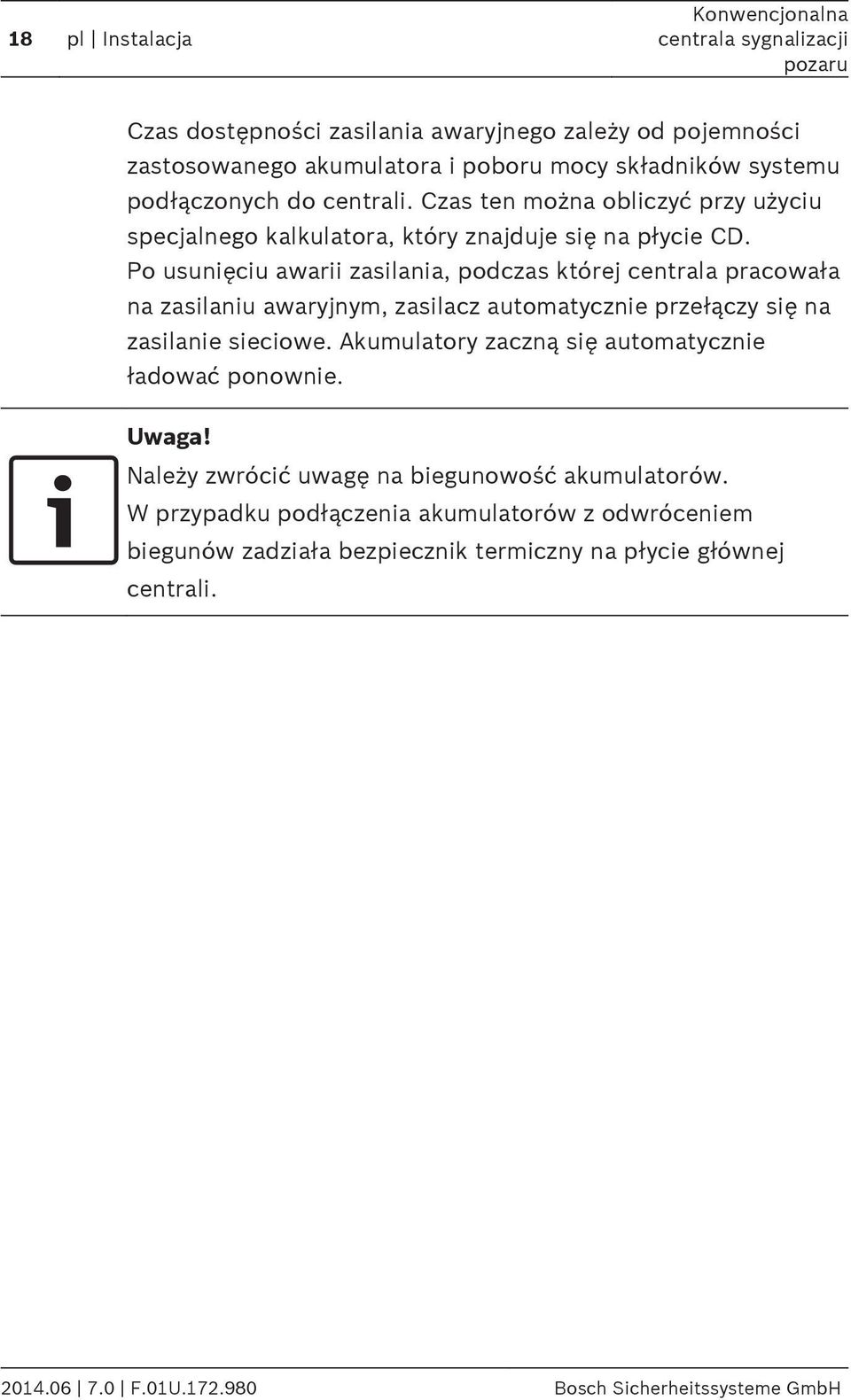 Po usunięciu awarii zasilania, podczas której centrala pracowała na zasilaniu awaryjnym, zasilacz automatycznie przełączy się na zasilanie sieciowe.