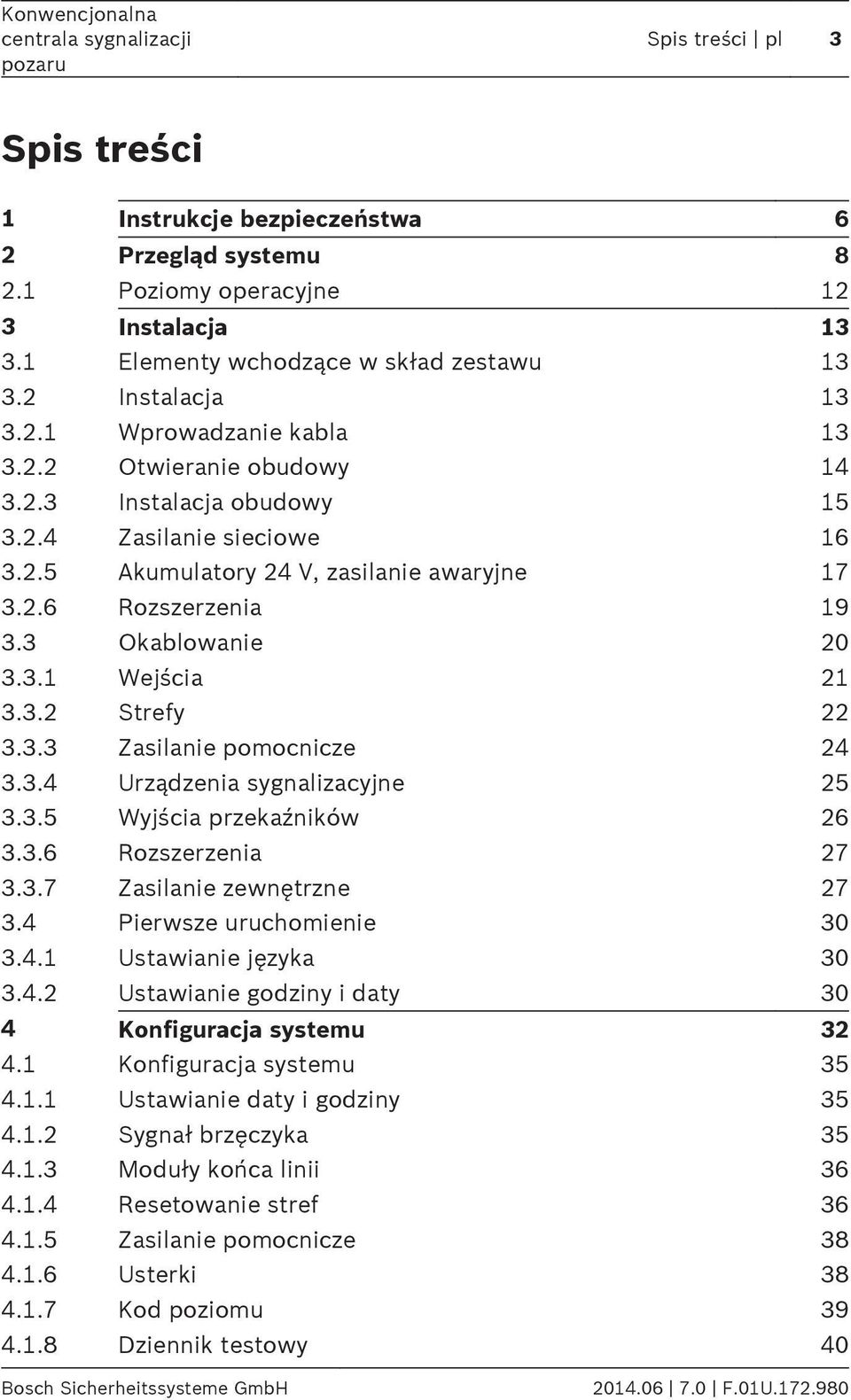 3.4 Urządzenia sygnalizacyjne 25 3.3.5 Wyjścia przekaźników 26 3.3.6 Rozszerzenia 27 3.3.7 Zasilanie zewnętrzne 27 3.4 Pierwsze uruchomienie 30 3.4. Ustawianie języka 30 3.4.2 Ustawianie godziny i daty 30 4 Konfiguracja systemu 32 4.