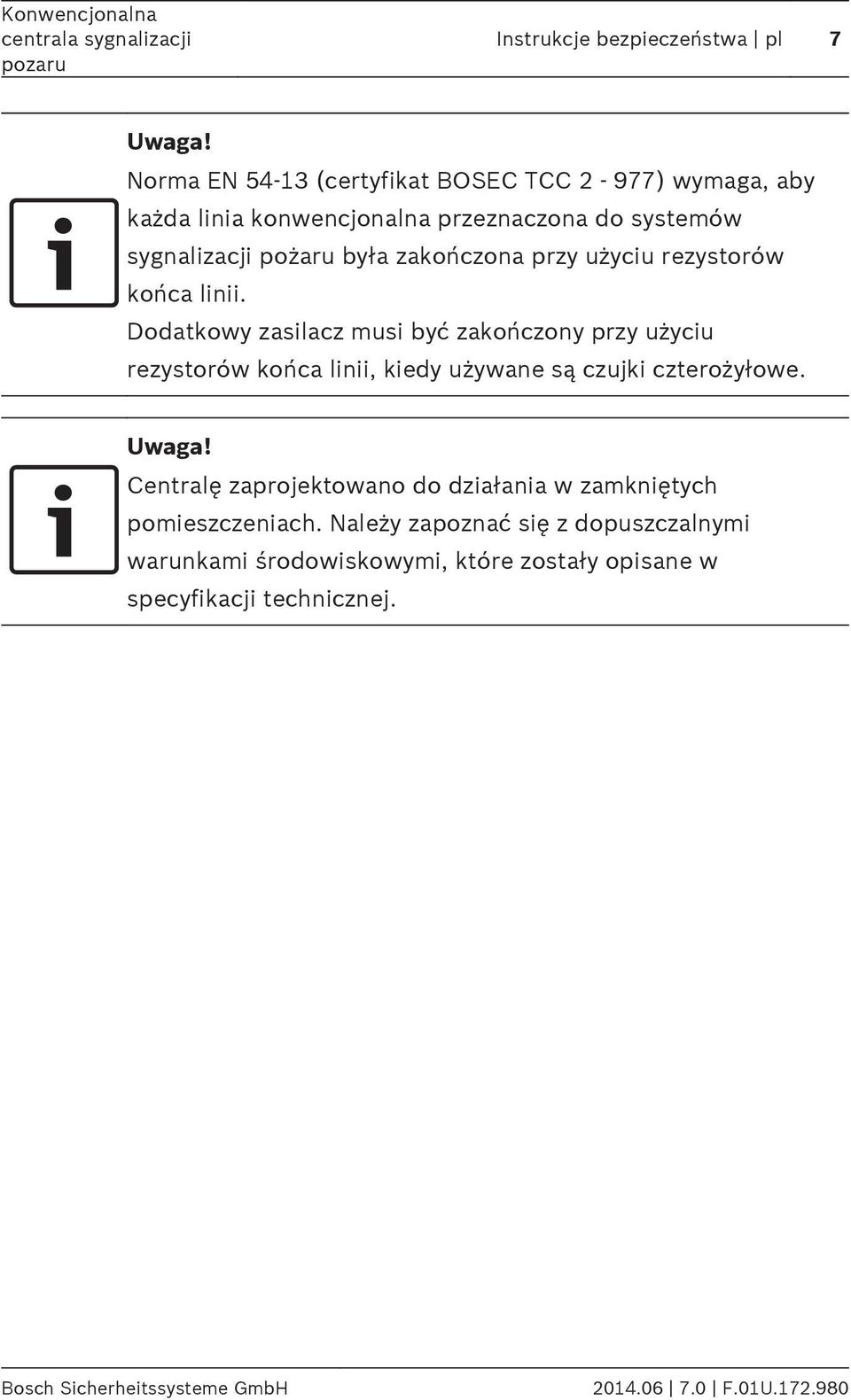 Dodatkowy zasilacz musi być zakończony przy użyciu rezystorów końca linii, kiedy używane są czujki czterożyłowe.