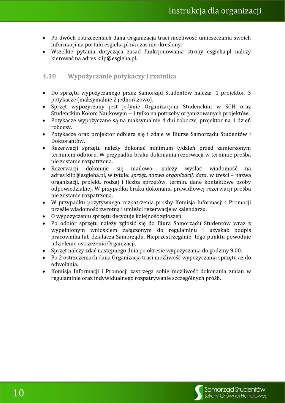 Sprzęt wypożyczany jest jedynie Organizacjom Studenckim w SGH oraz Studenckim Kołom Naukowym i tylko na potrzeby organizowanych projektów.