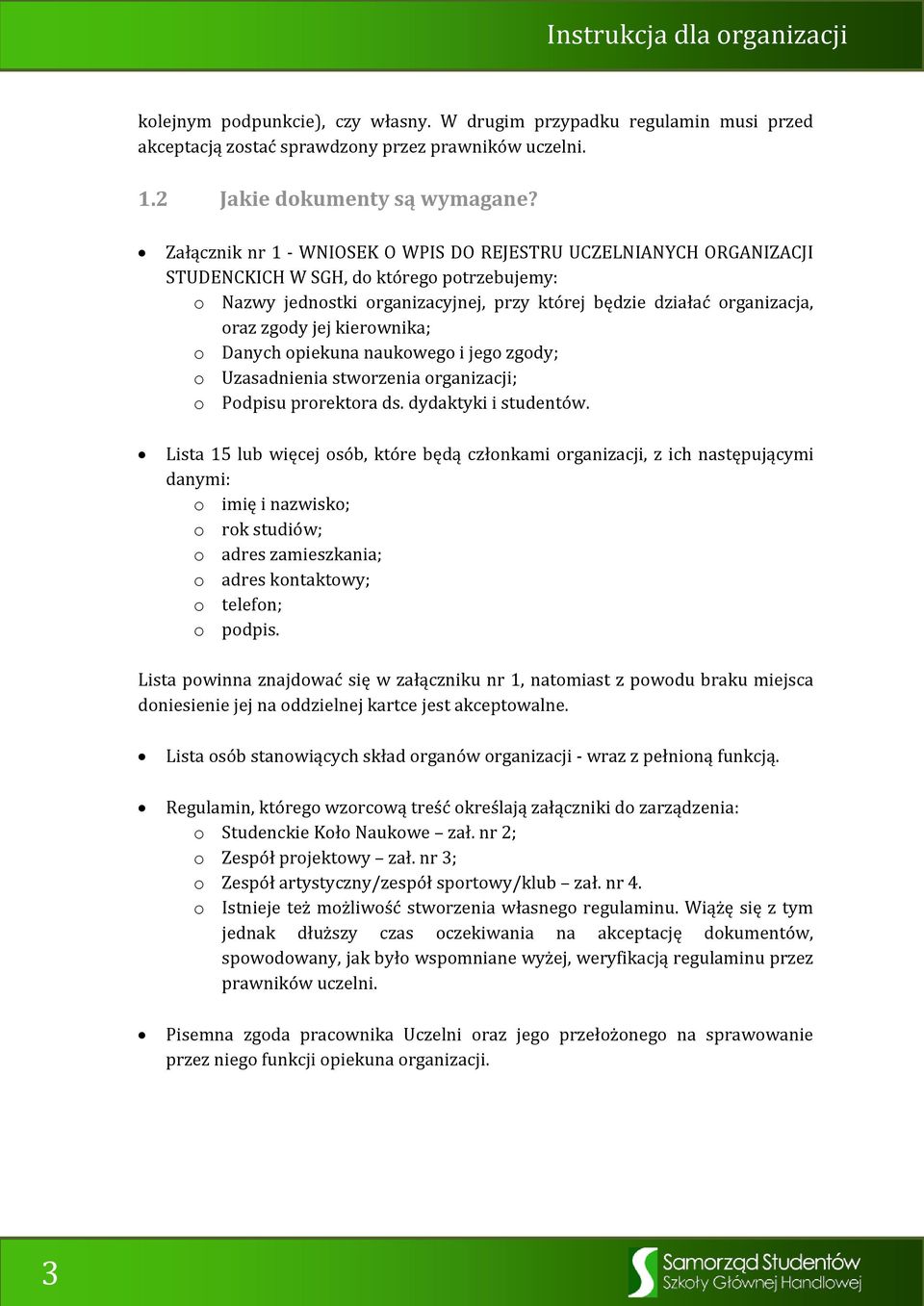 jej kierownika; o Danych opiekuna naukowego i jego zgody; o Uzasadnienia stworzenia organizacji; o Podpisu prorektora ds. dydaktyki i studentów.