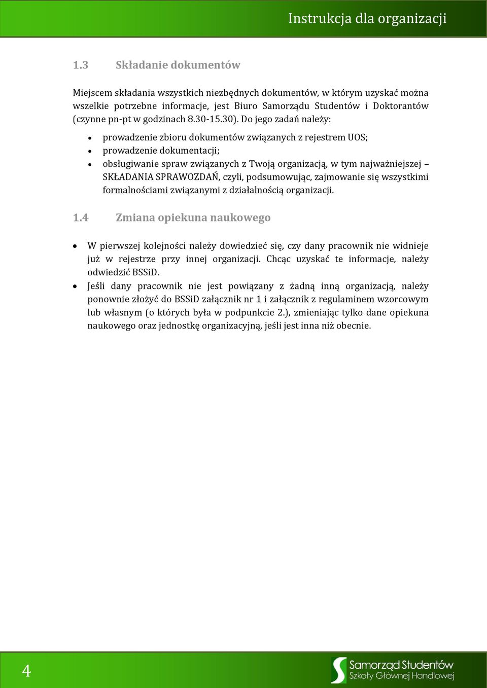 Do jego zadań należy: prowadzenie zbioru dokumentów związanych z rejestrem UOS; prowadzenie dokumentacji; obsługiwanie spraw związanych z Twoją organizacją, w tym najważniejszej SKŁADANIA SPRAWOZDAŃ,