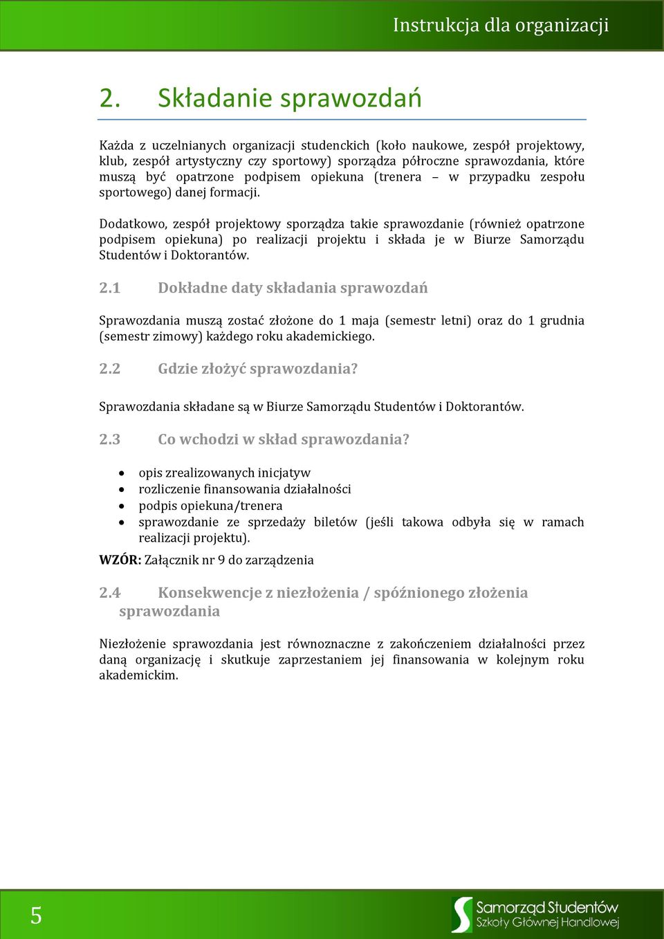Dodatkowo, zespół projektowy sporządza takie sprawozdanie (również opatrzone podpisem opiekuna) po realizacji projektu i składa je w Biurze Samorządu Studentów i Doktorantów. 2.