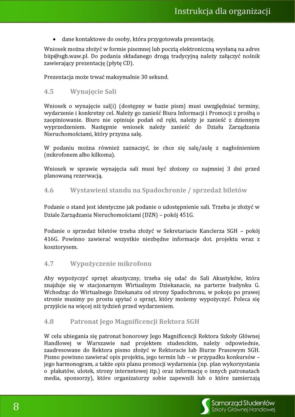 5 Wynajęcie Sali Wniosek o wynajęcie sal(i) (dostępny w bazie pism) musi uwzględniać terminy, wydarzenie i konkretny cel. Należy go zanieść Biura Informacji i Promocji z prośbą o zaopiniowanie.