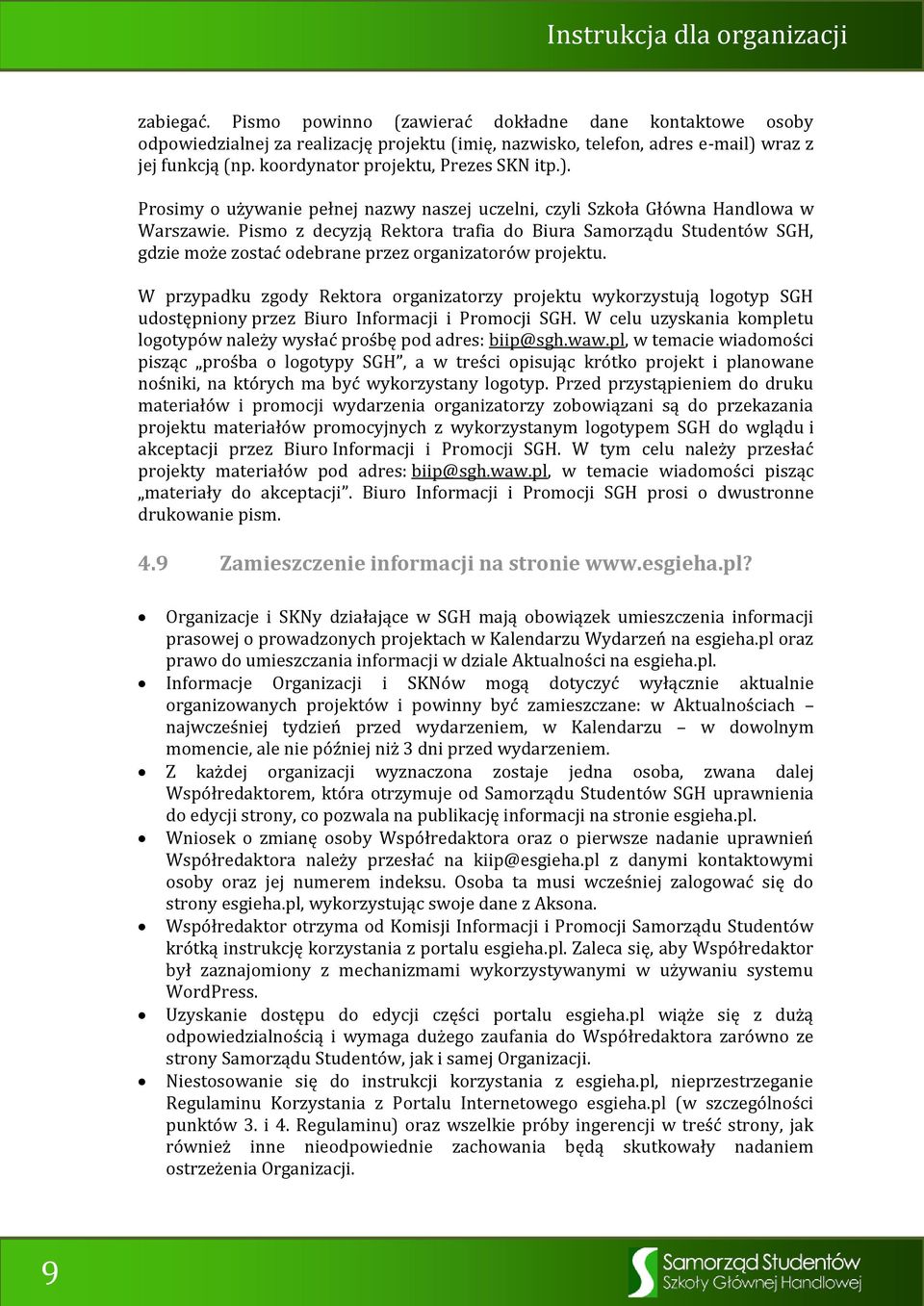 Pismo z decyzją Rektora trafia do Biura Samorządu Studentów SGH, gdzie może zostać odebrane przez organizatorów projektu.
