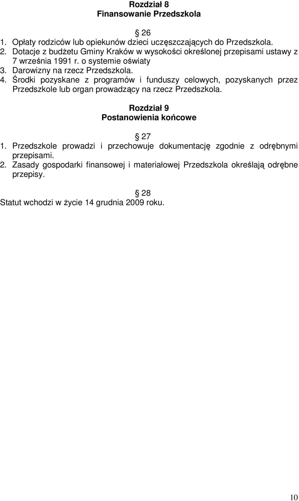 Środki pozyskane z programów i funduszy celowych, pozyskanych przez Przedszkole lub organ prowadzący na rzecz Przedszkola. Rozdział 9 Postanowienia końcowe 27 1.