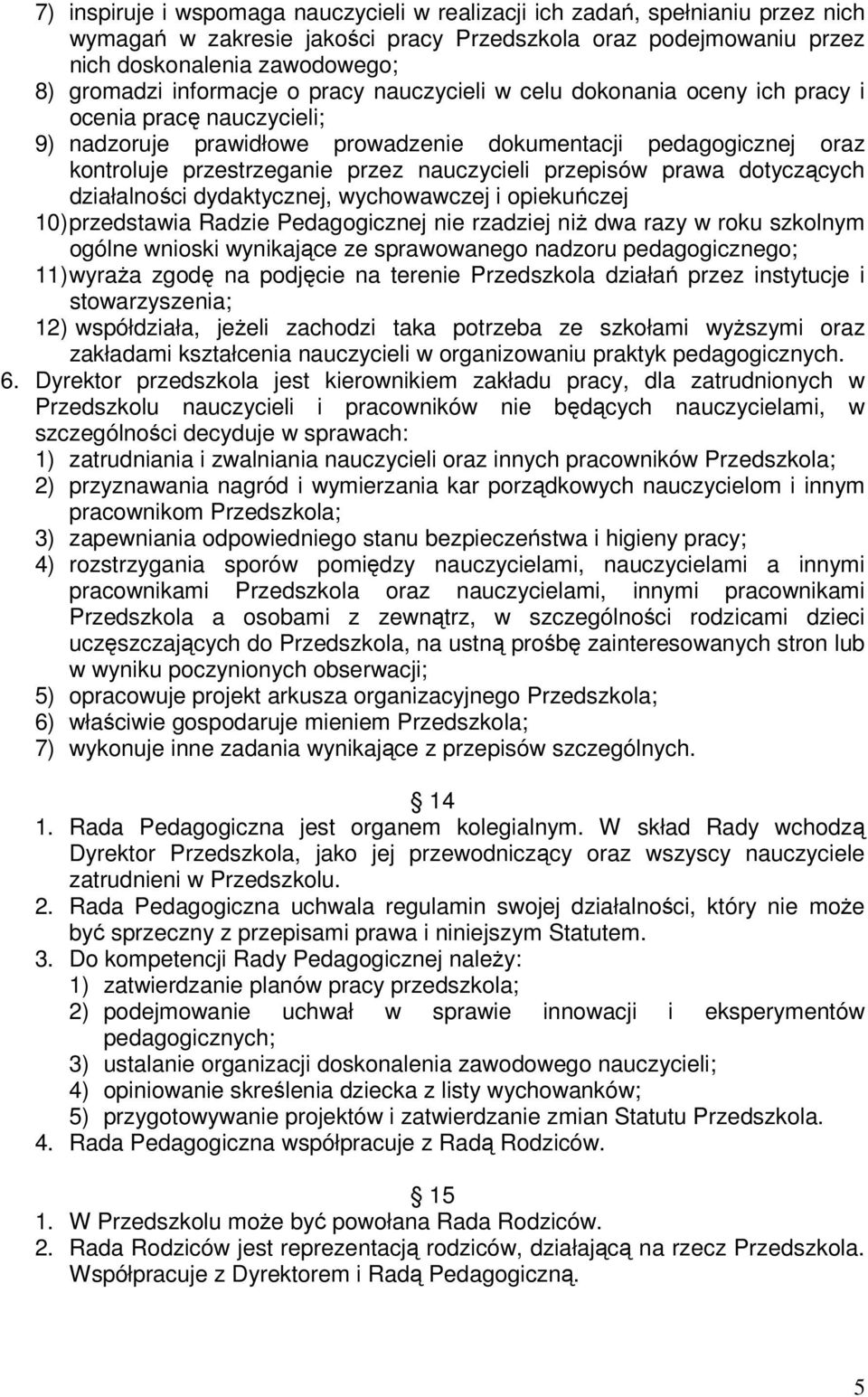 nauczycieli przepisów prawa dotyczących działalności dydaktycznej, wychowawczej i opiekuńczej 10) przedstawia Radzie Pedagogicznej nie rzadziej niż dwa razy w roku szkolnym ogólne wnioski wynikające