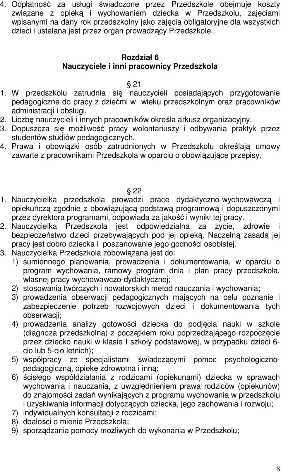 W przedszkolu zatrudnia się nauczycieli posiadających przygotowanie pedagogiczne do pracy z dziećmi w wieku przedszkolnym oraz pracowników administracji i obsługi. 2.