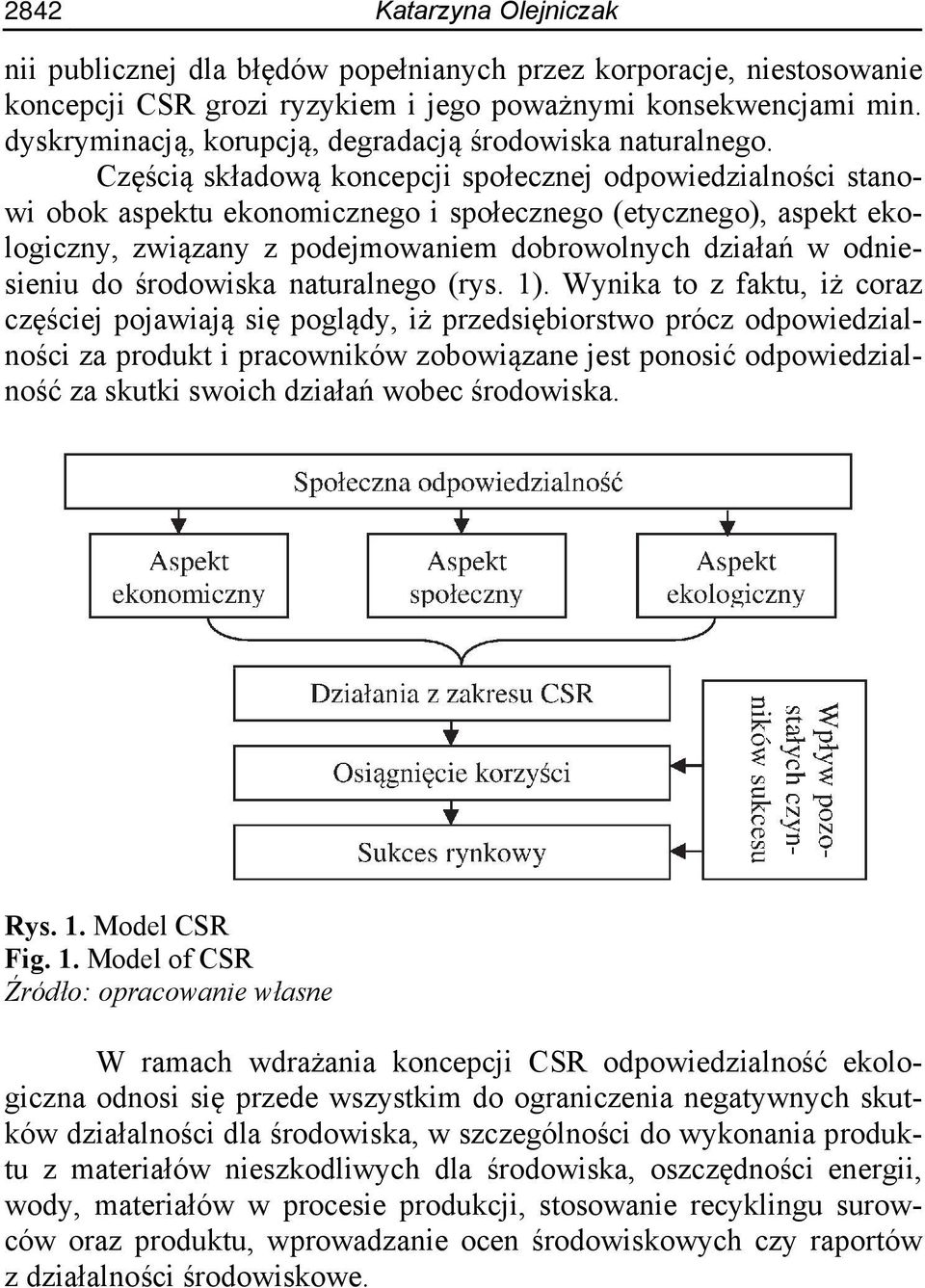 Częścią składową koncepcji społecznej odpowiedzialności stanowi obok aspektu ekonomicznego i społecznego (etycznego), aspekt ekologiczny, związany z podejmowaniem dobrowolnych działań w odniesieniu