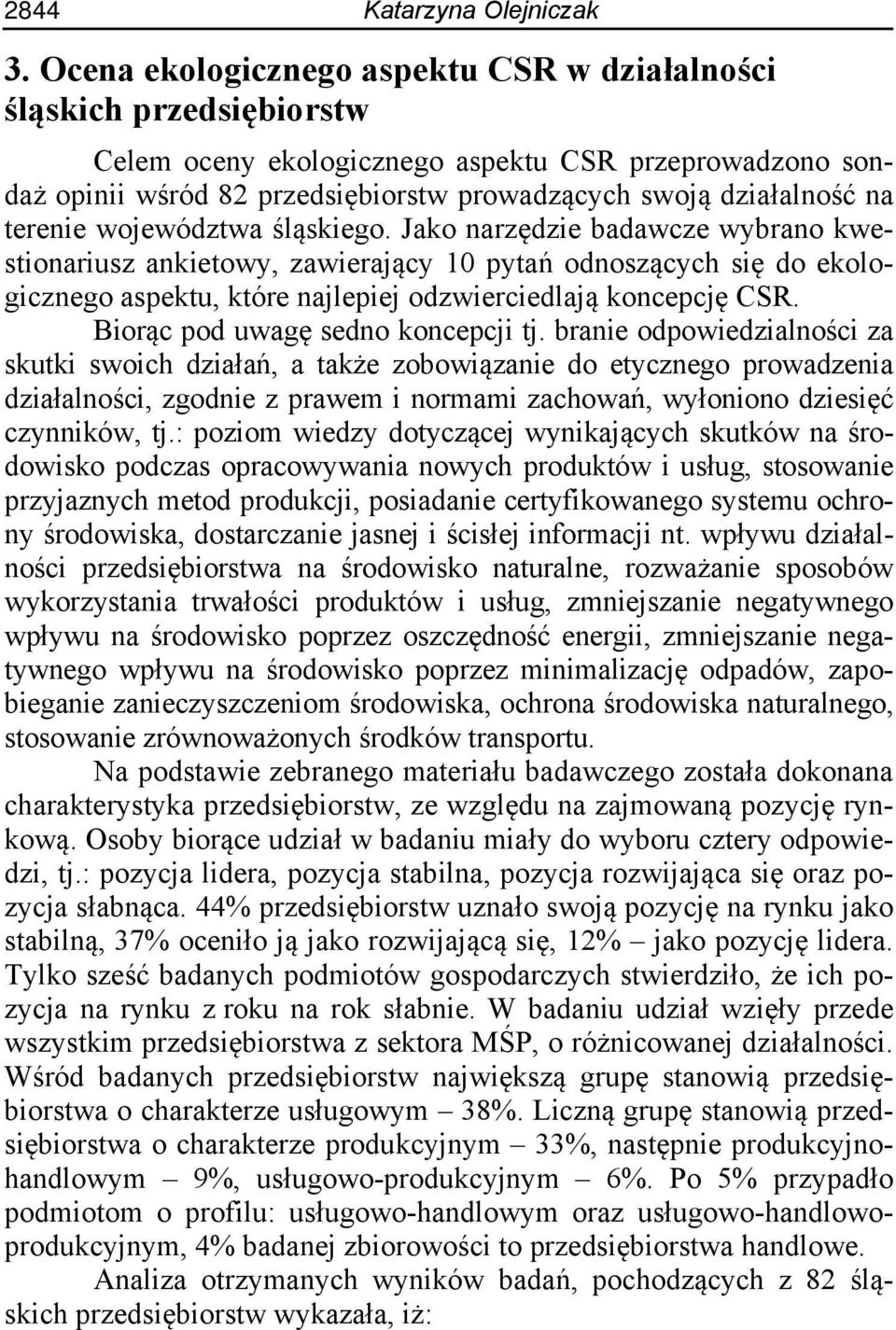 terenie województwa śląskiego. Jako narzędzie badawcze wybrano kwestionariusz ankietowy, zawierający 10 pytań odnoszących się do ekologicznego aspektu, które najlepiej odzwierciedlają koncepcję CSR.