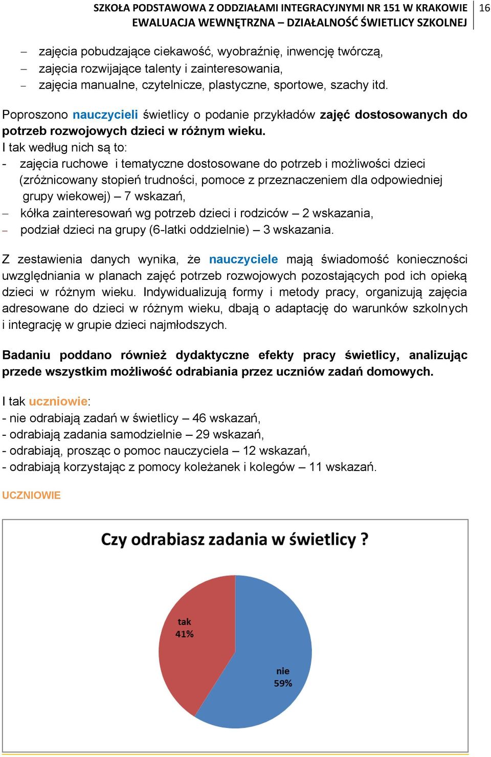 I tak według nich są to: - zajęcia ruchowe i tematyczne dostosowane do potrzeb i możliwości dzieci (zróżnicowany stopień trudności, pomoce z przeznaczeniem dla odpowiedniej grupy wiekowej) 7 wskazań,