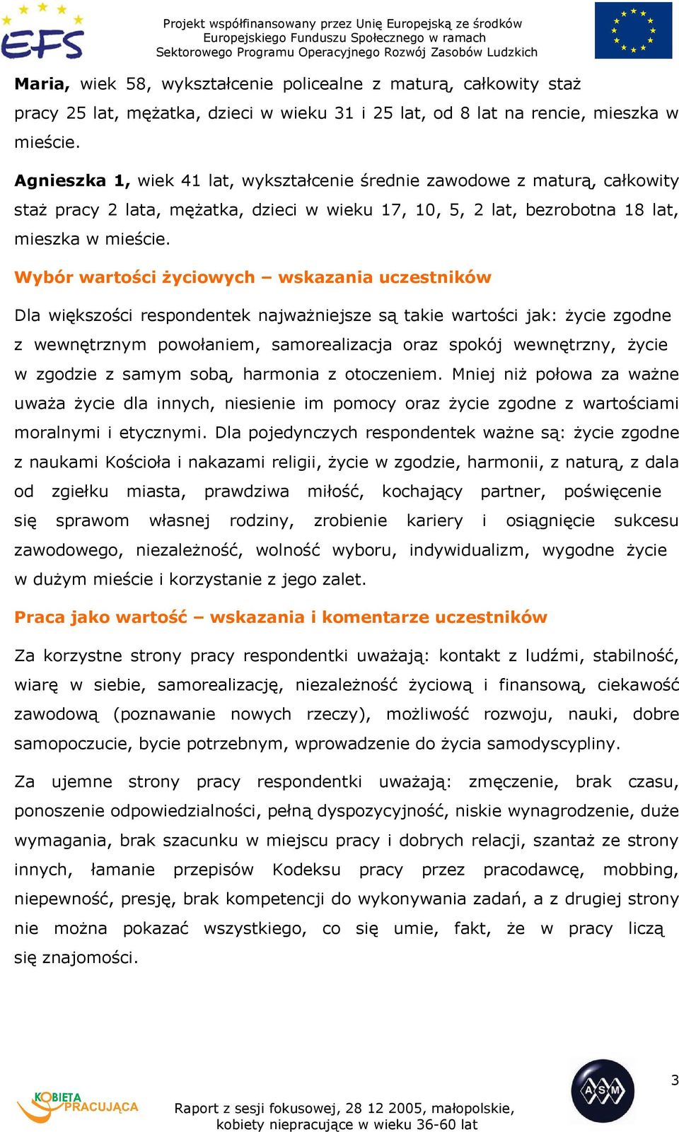 uczestników Dla większości respondentek najważniejsze są takie wartości jak: życie zgodne z wewnętrznym powołaniem, samorealizacja oraz spokój wewnętrzny, życie w zgodzie z samym sobą, harmonia z