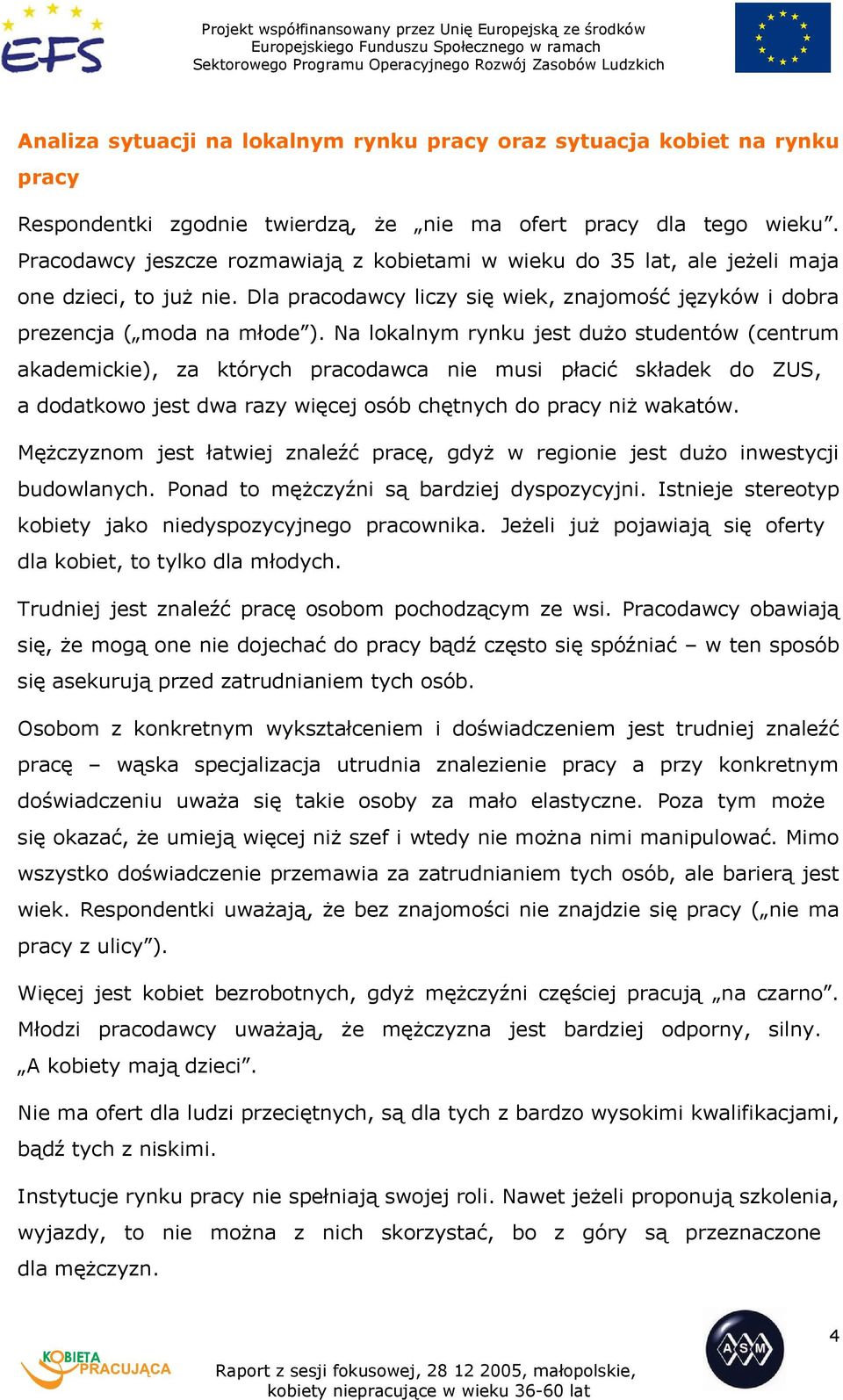 Na lokalnym rynku jest dużo studentów (centrum akademickie), za których pracodawca nie musi płacić składek do ZUS, a dodatkowo jest dwa razy więcej osób chętnych do pracy niż wakatów.