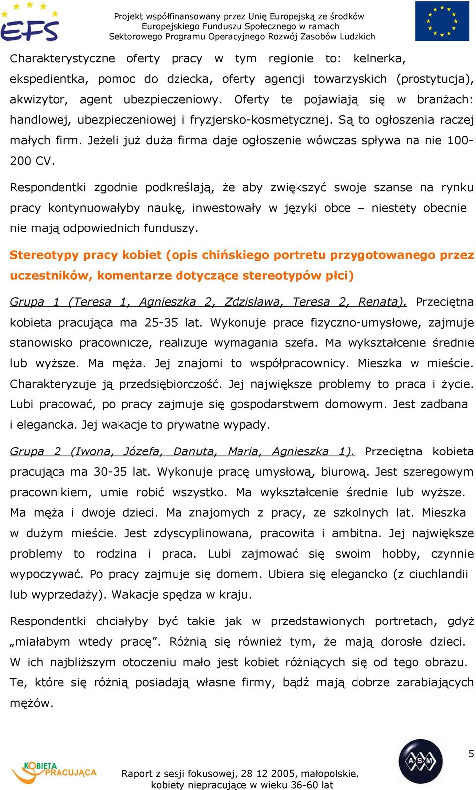 Respondentki zgodnie podkreślają, że aby zwiększyć swoje szanse na rynku pracy kontynuowałyby naukę, inwestowały w języki obce niestety obecnie nie mają odpowiednich funduszy.