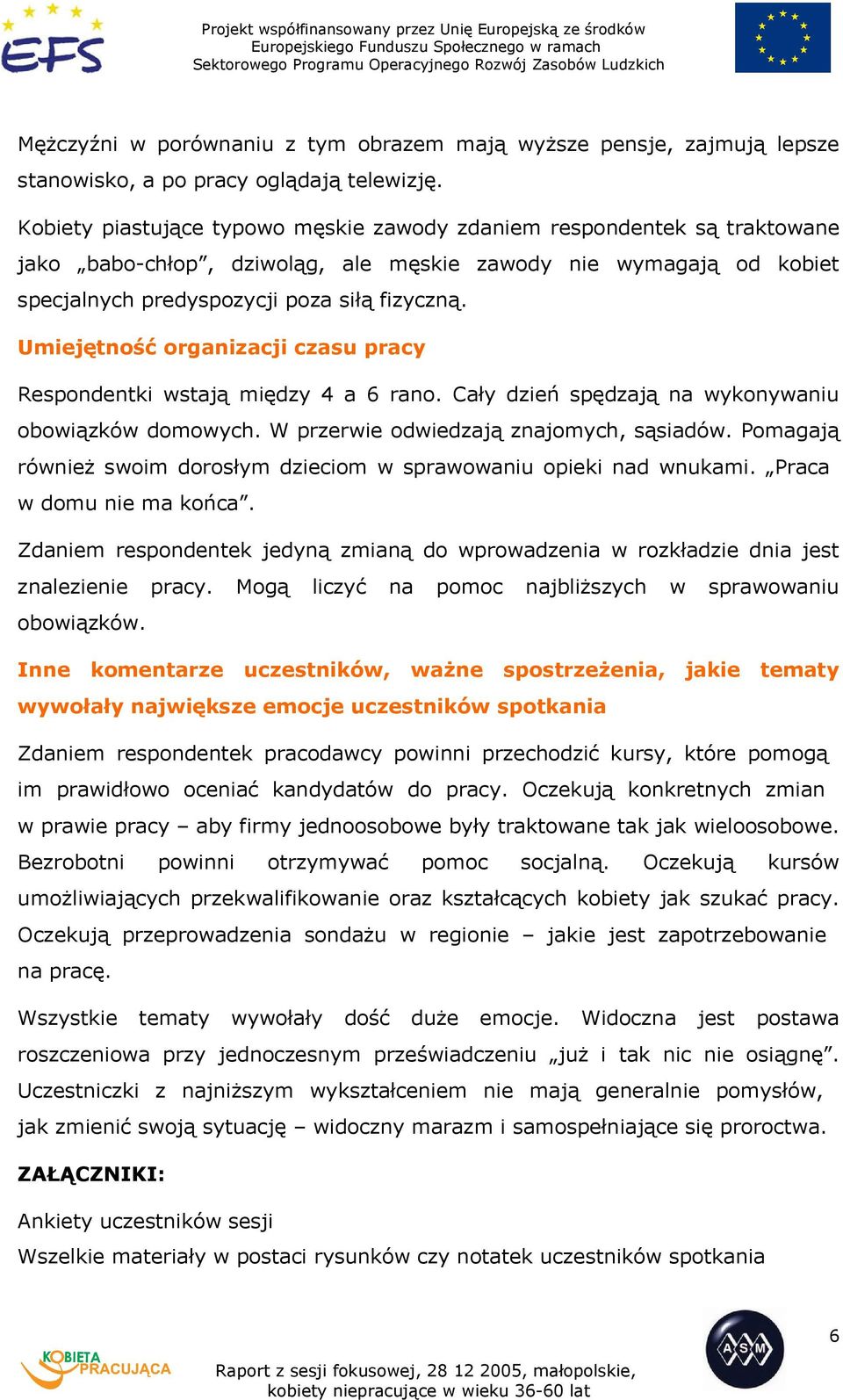 Umiejętność organizacji czasu pracy Respondentki wstają między 4 a 6 rano. Cały dzień spędzają na wykonywaniu obowiązków domowych. W przerwie odwiedzają znajomych, sąsiadów.