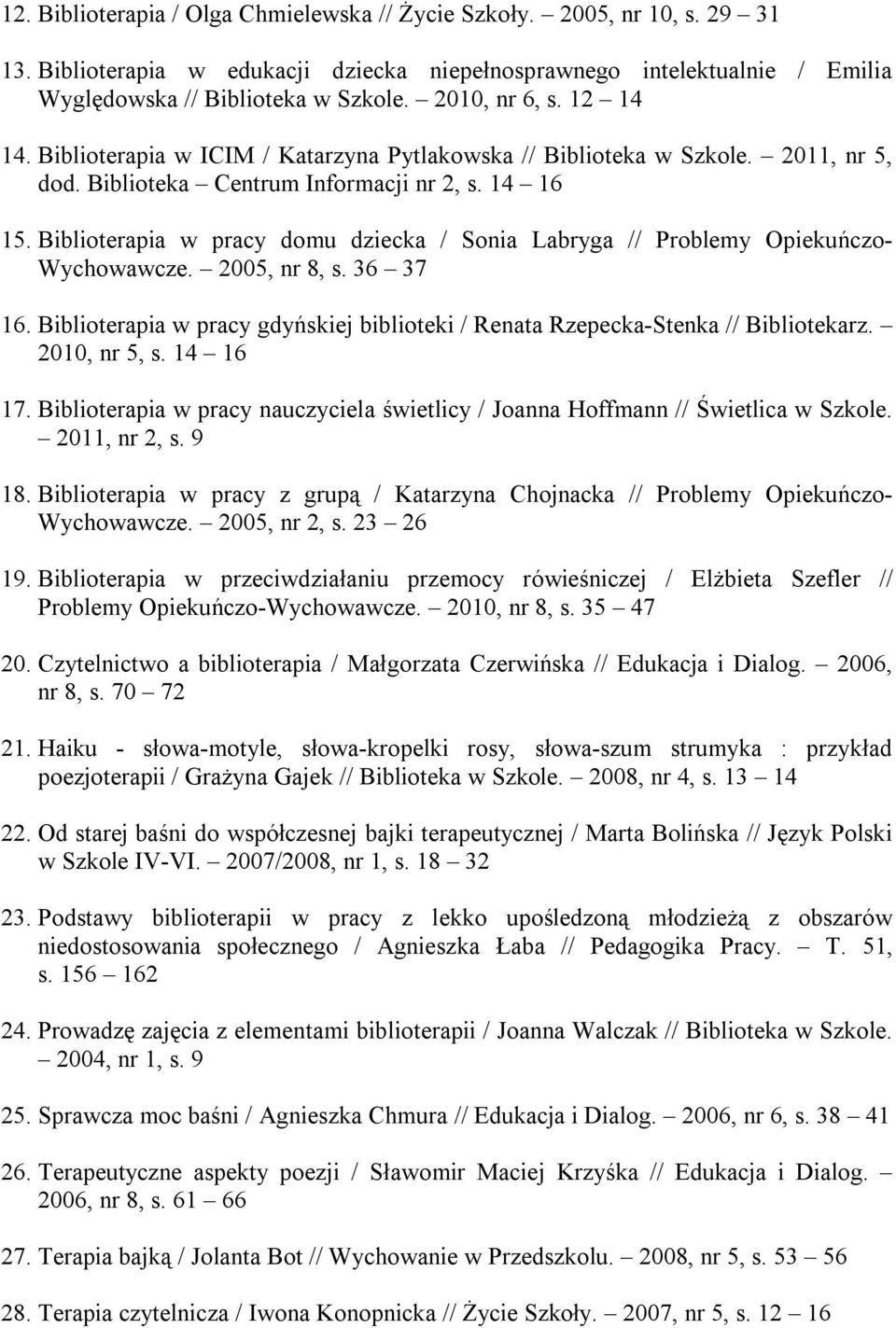 Biblioterapia w pracy domu dziecka / Sonia Labryga // Problemy Opiekuńczo- Wychowawcze. 2005, nr 8, s. 36 37 16. Biblioterapia w pracy gdyńskiej biblioteki / Renata Rzepecka-Stenka // Bibliotekarz.