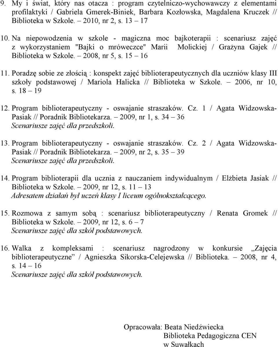 Poradzę sobie ze złością : konspekt zajęć biblioterapeutycznych dla uczniów klasy III szkoły podstawowej / Mariola Halicka // Biblioteka w Szkole. 2006, nr 10, s. 18 19 12.