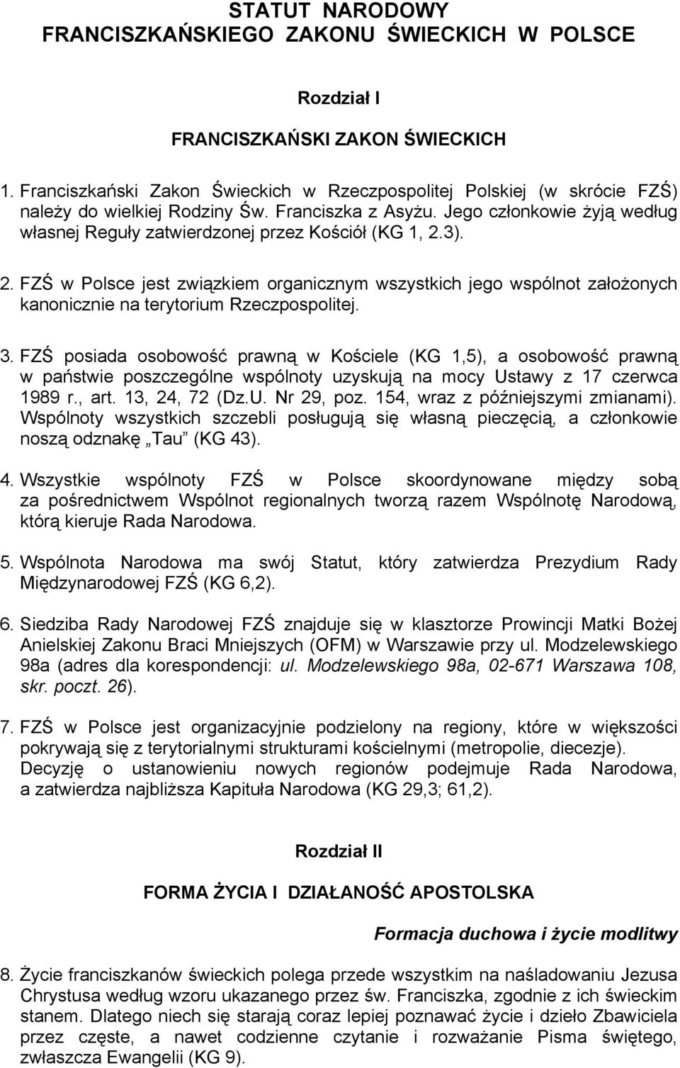 Jego członkowie żyją według własnej Reguły zatwierdzonej przez Kościół (KG 1, 2.3). 2. FZŚ w Polsce jest związkiem organicznym wszystkich jego wspólnot założonych kanonicznie na terytorium Rzeczpospolitej.