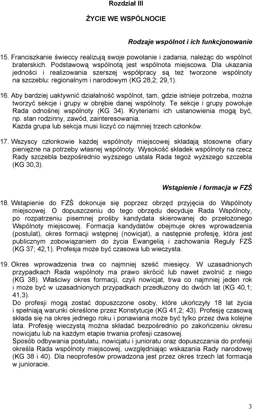 Aby bardziej uaktywnić działalność wspólnot, tam, gdzie istnieje potrzeba, można tworzyć sekcje i grupy w obrębie danej wspólnoty. Te sekcje i grupy powołuje Rada odnośnej wspólnoty (KG 34).