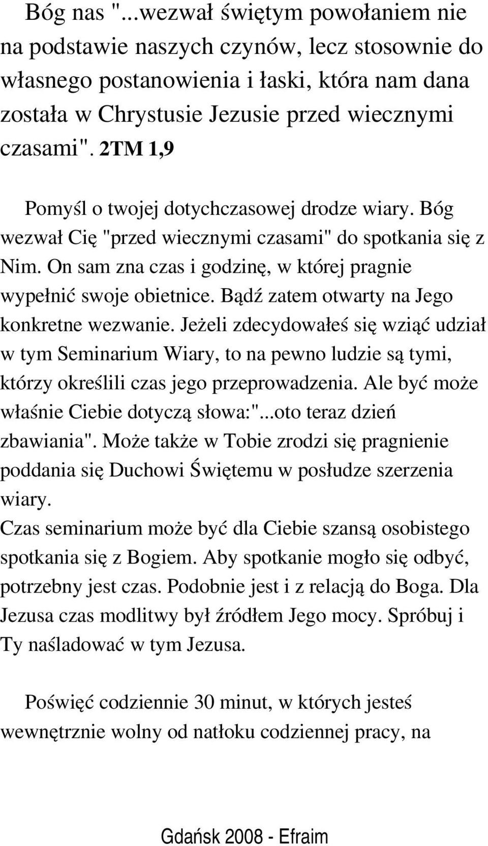 Bądź zatem otwarty na Jego konkretne wezwanie. Jeżeli zdecydowałeś się wziąć udział w tym Seminarium Wiary, to na pewno ludzie są tymi, którzy określili czas jego przeprowadzenia.