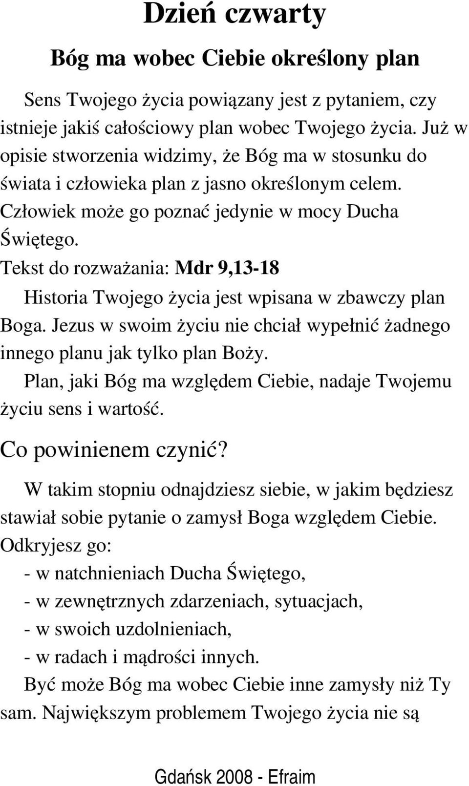 Tekst do rozważania: Mdr 9,13 18 Historia Twojego życia jest wpisana w zbawczy plan Boga. Jezus w swoim życiu nie chciał wypełnić żadnego innego planu jak tylko plan Boży.