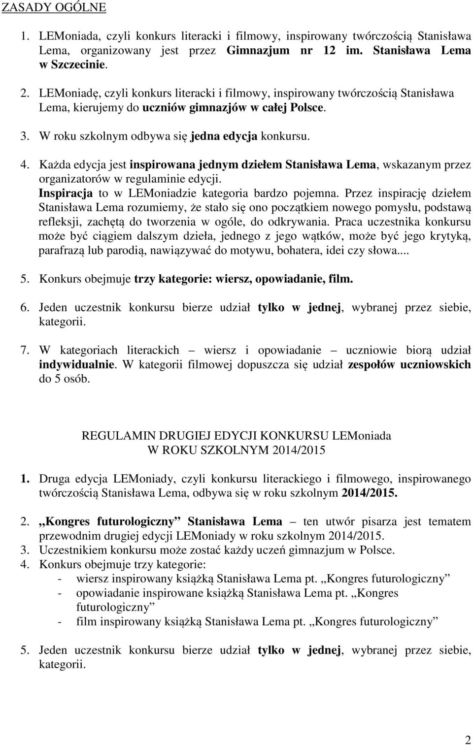 Każda edycja jest inspirowana jednym dziełem Stanisława Lema, wskazanym przez organizatorów w regulaminie edycji. Inspiracja to w LEMoniadzie kategoria bardzo pojemna.