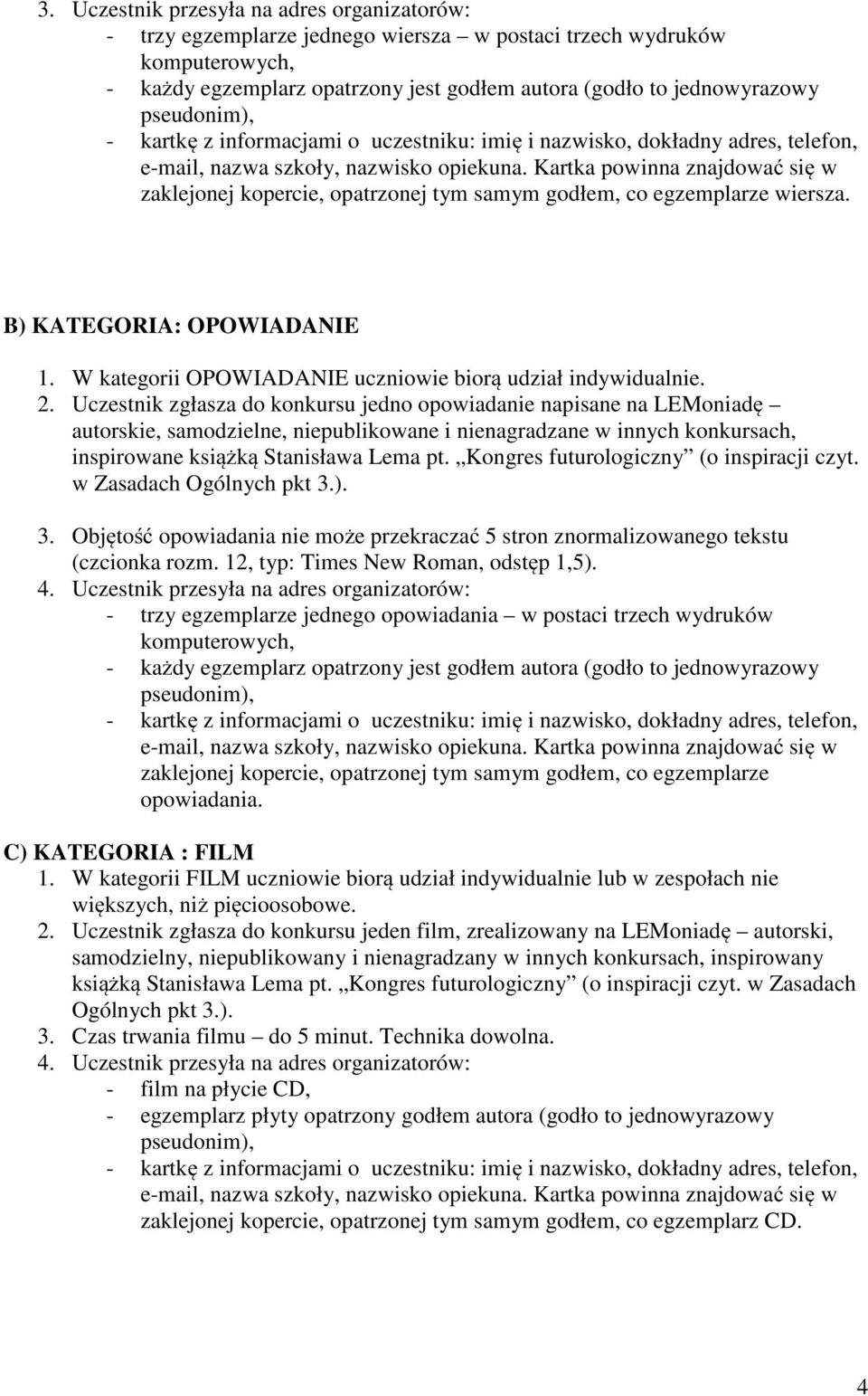 Uczestnik zgłasza do konkursu jedno opowiadanie napisane na LEMoniadę autorskie, samodzielne, niepublikowane i nienagradzane w innych konkursach, inspirowane książką Stanisława Lema pt.