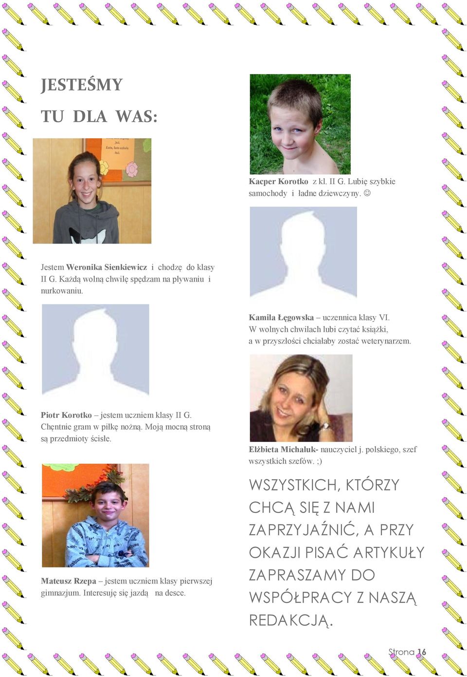 Piotr Korotko jestem uczniem klasy II G. Chęntnie gram w piłkę nożną. Moją mocną stroną są przedmioty ścisłe. Mateusz Rzepa jestem uczniem klasy pierwszej gimnazjum.