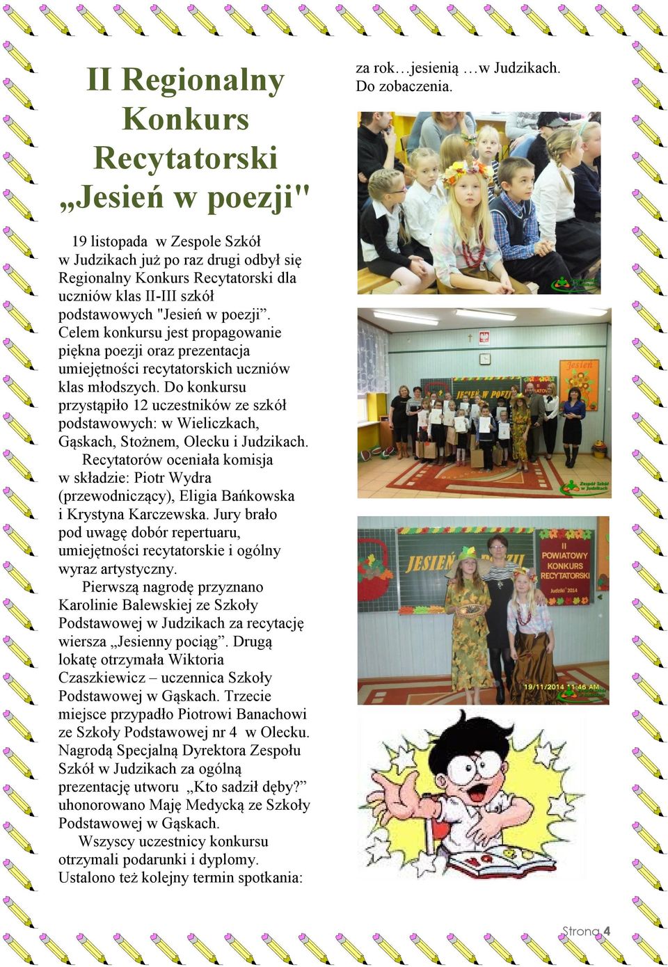 Celem konkursu jest propagowanie piękna poezji oraz prezentacja umiejętności recytatorskich uczniów klas młodszych.
