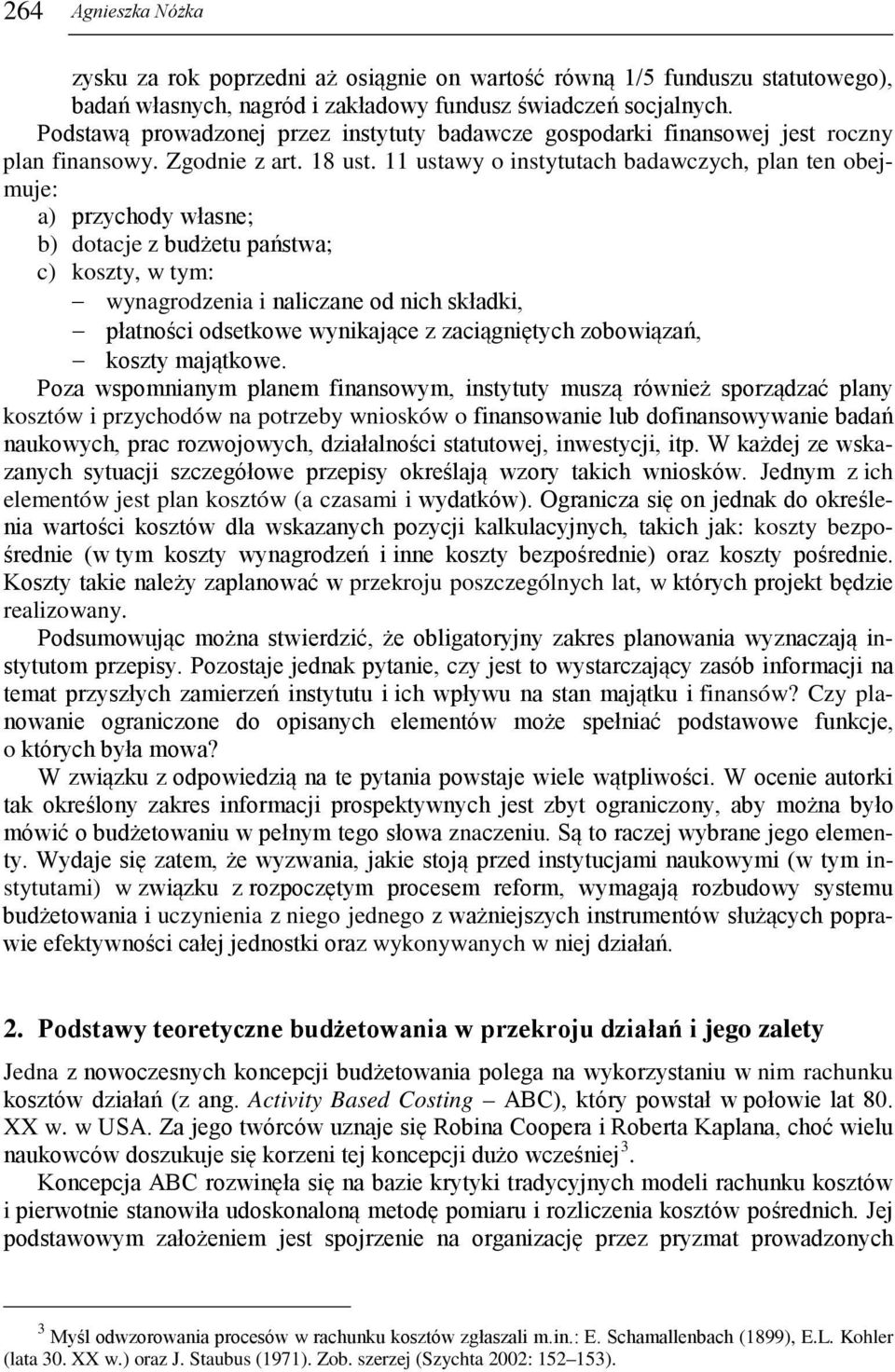 11 ustawy o instytutach badawczych, plan ten obejmuje: a) przychody własne; b) dotacje z budżetu państwa; c) koszty, w tym: wynagrodzenia i naliczane od nich składki, płatności odsetkowe wynikające z