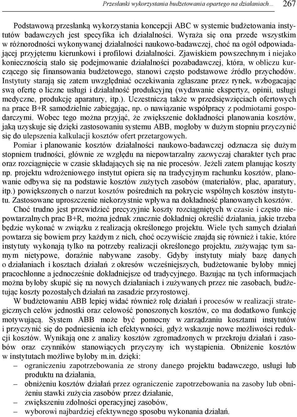 Zjawiskiem powszechnym i niejako koniecznością stało się podejmowanie działalności pozabadawczej, która, w obliczu kurczącego się finansowania budżetowego, stanowi często podstawowe źródło przychodów.