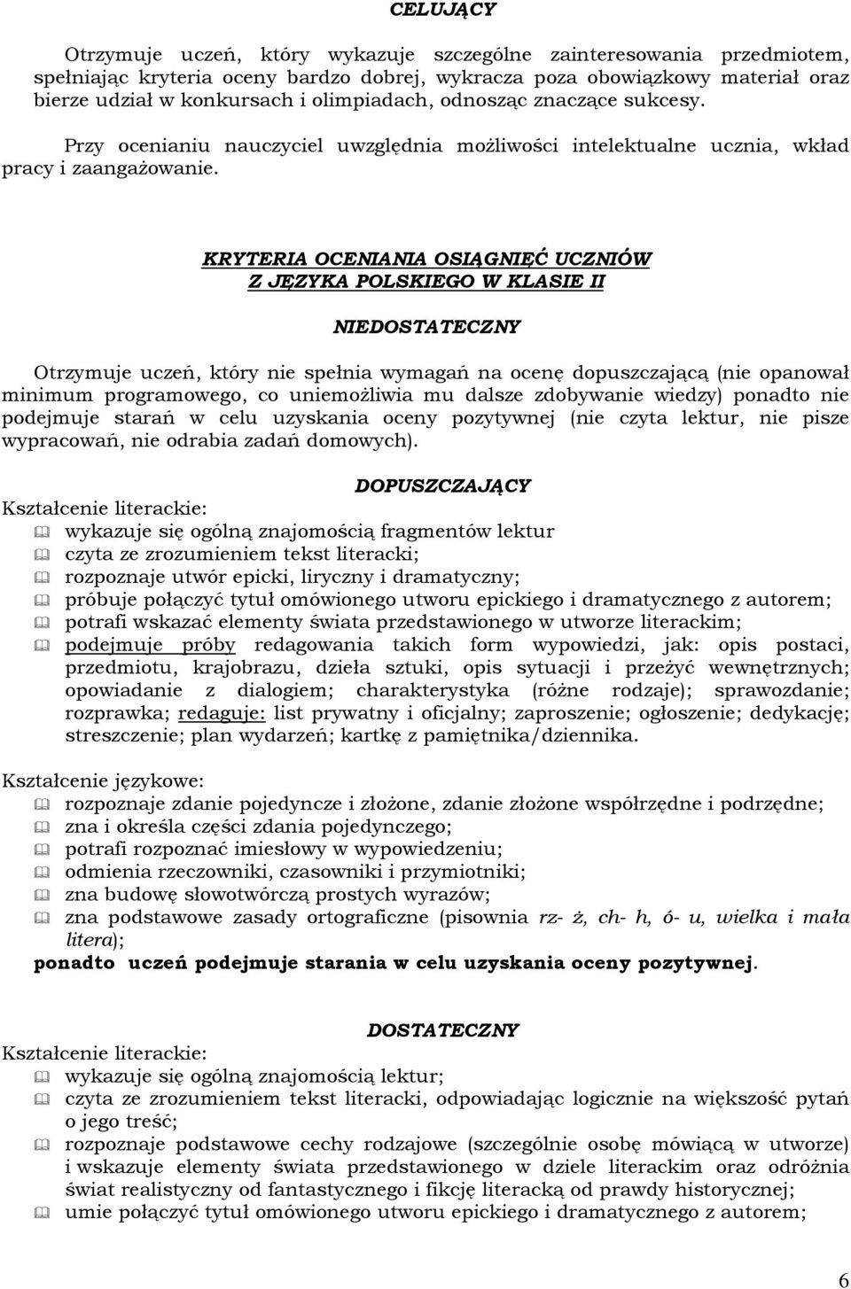 KRYTERIA OCENIANIA OSIĄGNIĘĆ UCZNIÓW Z JĘZYKA POLSKIEGO W KLASIE II NIEDOSTATECZNY Otrzymuje uczeń, który nie spełnia wymagań na ocenę dopuszczającą (nie opanował minimum programowego, co