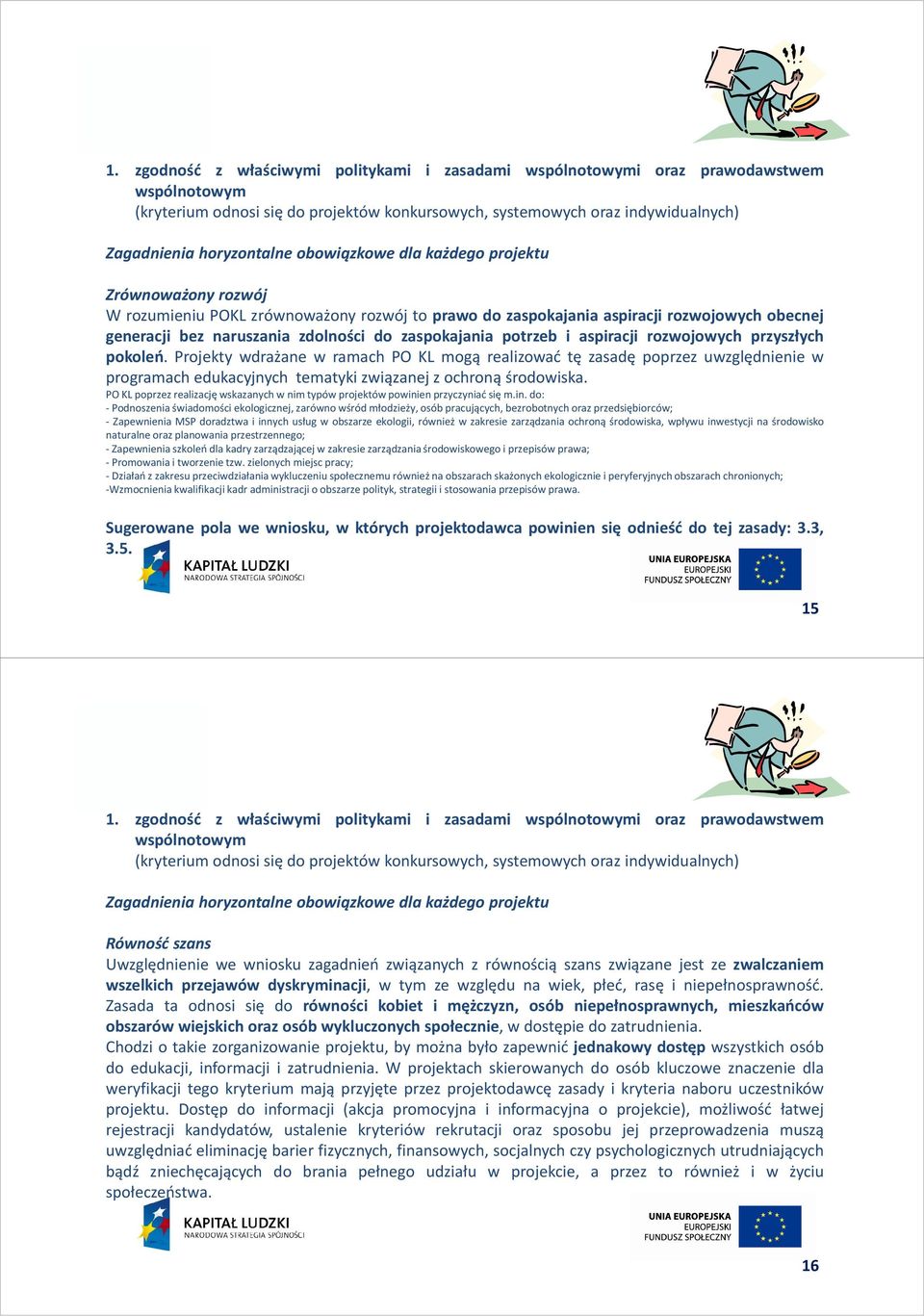 potrzeb i aspiracji rozwojowych przyszłych pokoleń. Projekty wdrażane w ramach PO KL mogą realizować tę zasadę poprzez uwzględnienie w programach edukacyjnych tematyki związanej z ochroną środowiska.