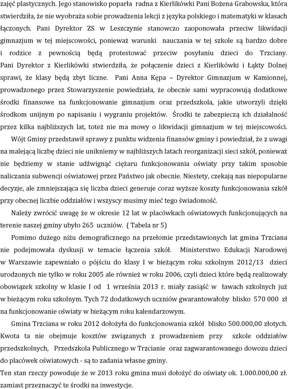 przeciw posyłaniu dzieci do Trzciany. Pani Dyrektor z Kierlikówki stwierdziła, że połączenie dzieci z Kierlikówki i Łąkty Dolnej sprawi, że klasy będą zbyt liczne.