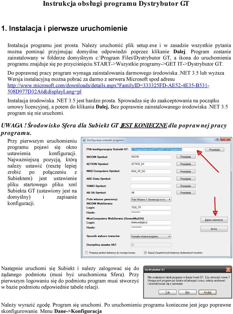 Program zostanie zainstalowany w folderze domyślnym c:\program Files\Dystrybutor GT, a ikona do uruchomienia programu znajduje się po przyciśnięciu START->Wszystkie programy->get IT->Dystrybutor GT.