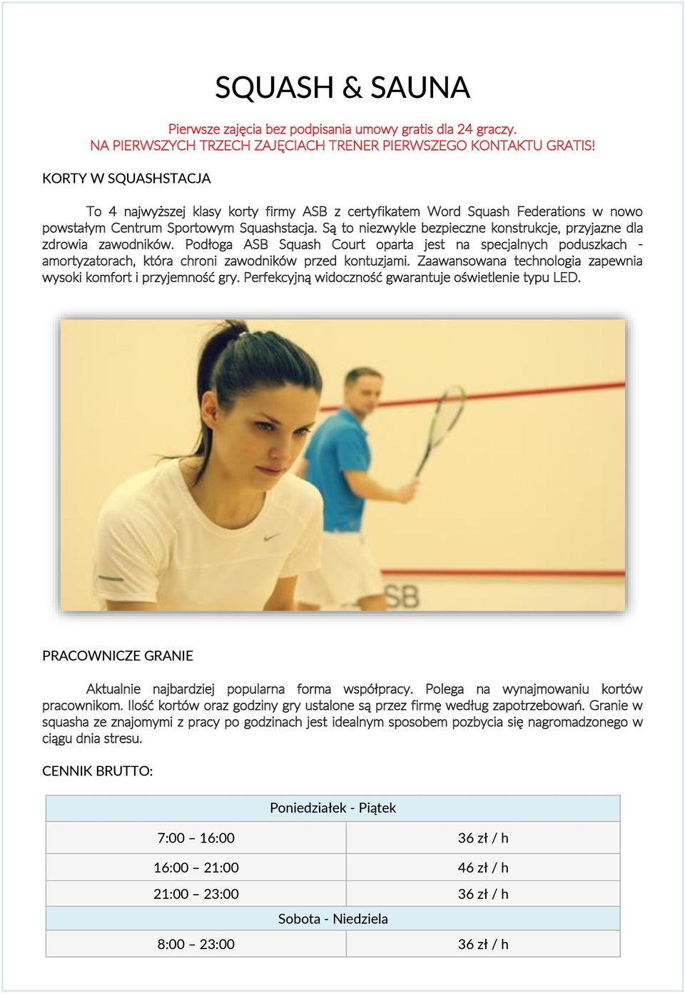 Są to niezwykle bezpieczne konstrukcje, przyjazne dla zdrowia zawodników. Podłoga ASB Squash Court oparta jest na specjalnych poduszkach - amortyzatorach, która chroni zawodników przed kontuzjami.