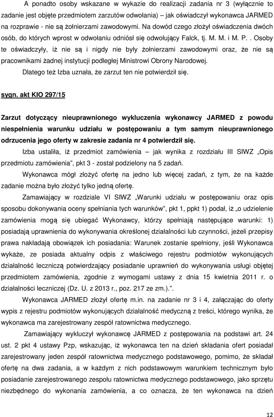. Osoby te oświadczyły, iż nie są i nigdy nie były żołnierzami zawodowymi oraz, że nie są pracownikami żadnej instytucji podległej Ministrowi Obrony Narodowej.