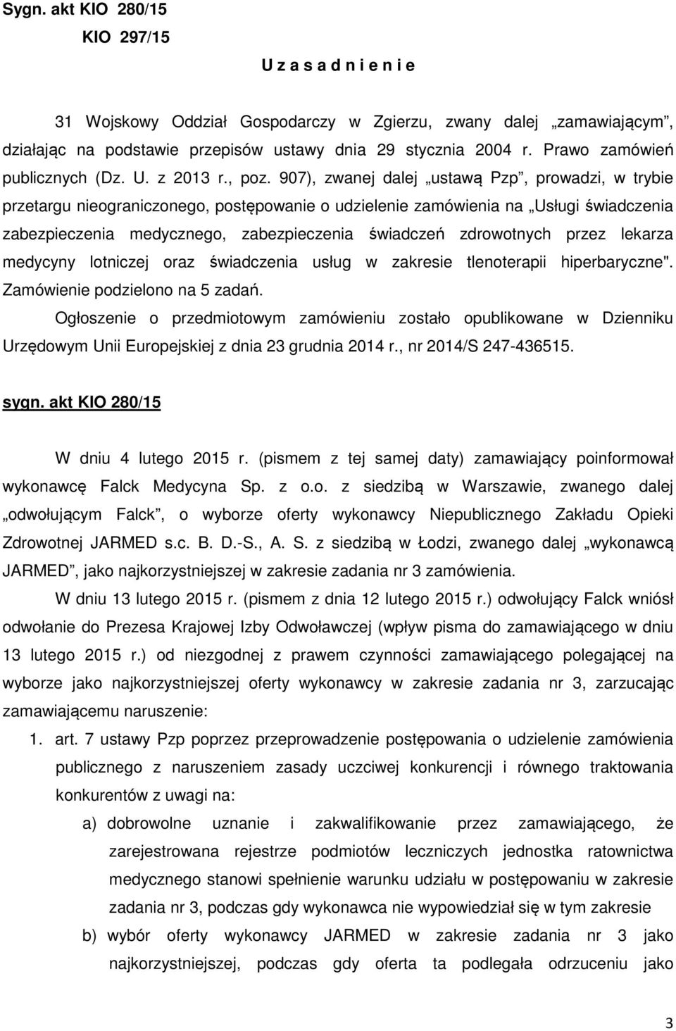 907), zwanej dalej ustawą Pzp, prowadzi, w trybie przetargu nieograniczonego, postępowanie o udzielenie zamówienia na Usługi świadczenia zabezpieczenia medycznego, zabezpieczenia świadczeń