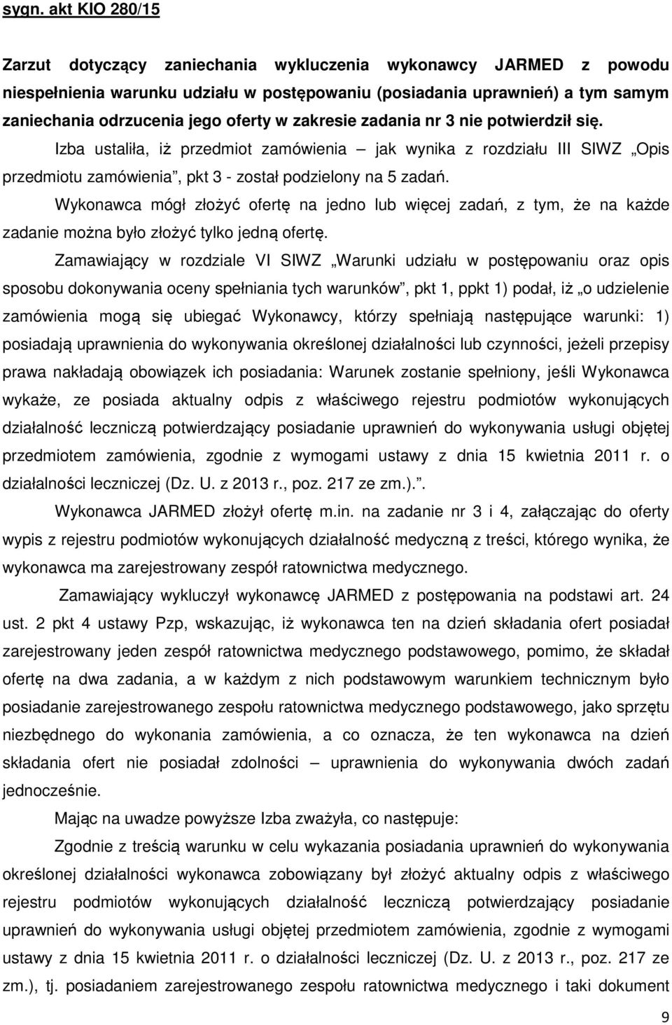 Wykonawca mógł złożyć ofertę na jedno lub więcej zadań, z tym, że na każde zadanie można było złożyć tylko jedną ofertę.