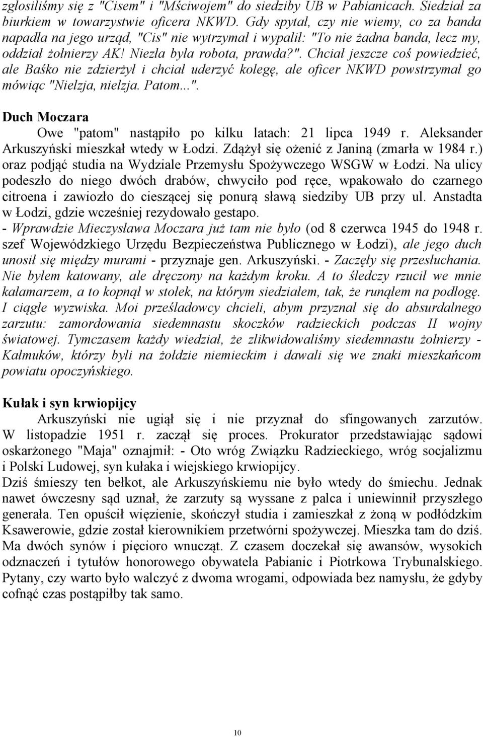 is" nie wytrzymał i wypalił: "To nie żadna banda, lecz my, oddział żołnierzy AK! Niezła była robota, prawda?". Chciał jeszcze coś powiedzieć, ale Baśko nie zdzierżył i chciał uderzyć kolegę, ale oficer NKWD powstrzymał go mówiąc "Nielzja, nielzja.