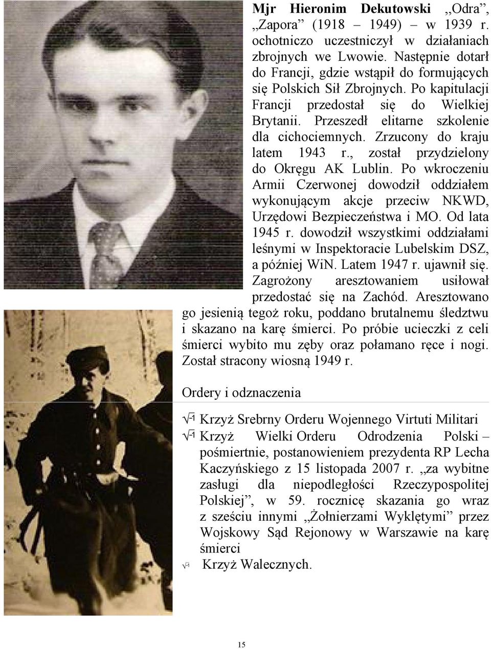 Zrzucony do kraju latem 1943 r., został przydzielony do Okręgu AK Lublin. Po wkroczeniu Armii Czerwonej dowodził oddziałem wykonującym akcje przeciw NKWD, Urzędowi Bezpieczeństwa i MO. Od lata 1945 r.