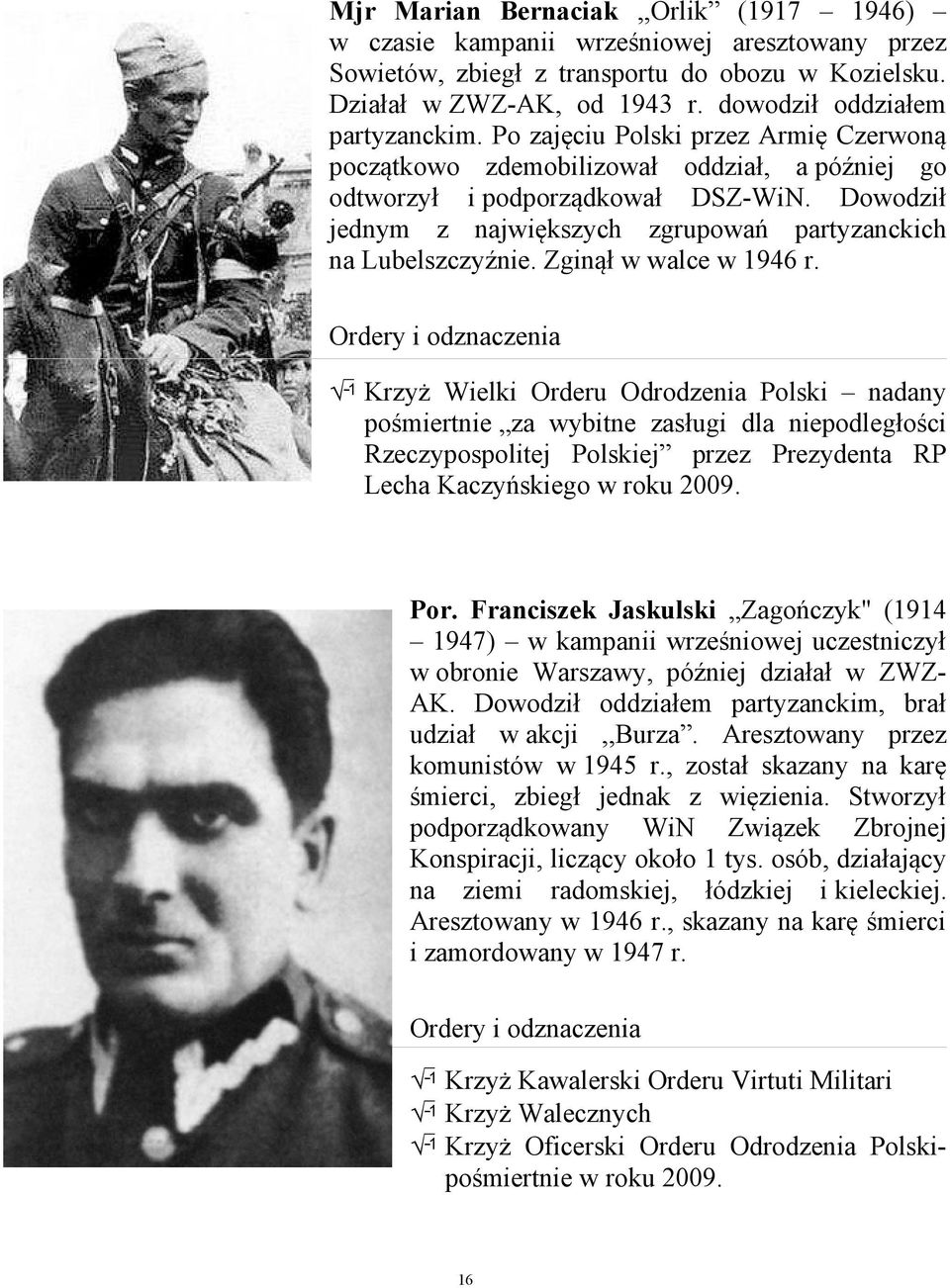 Dowodził jednym z największych zgrupowań partyzanckich na Lubelszczyźnie. Zginął w walce w 1946 r.