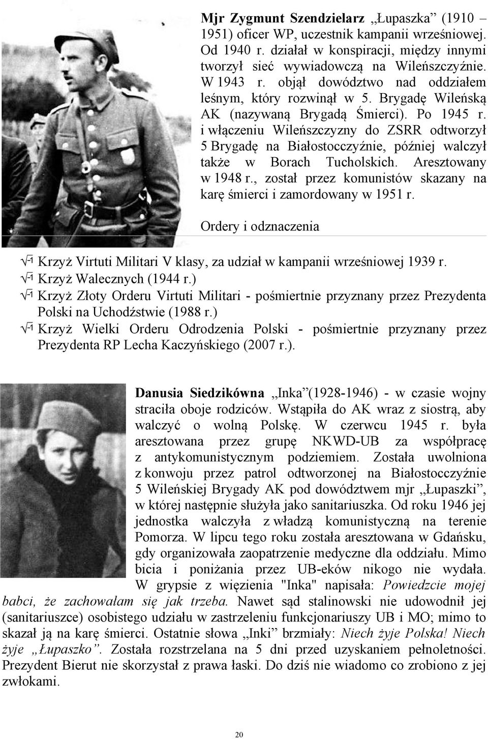 i włączeniu Wileńszczyzny do ZSRR odtworzył 5 Brygadę na Białostocczyźnie, później walczył także w Borach Tucholskich. Aresztowany w 1948 r.