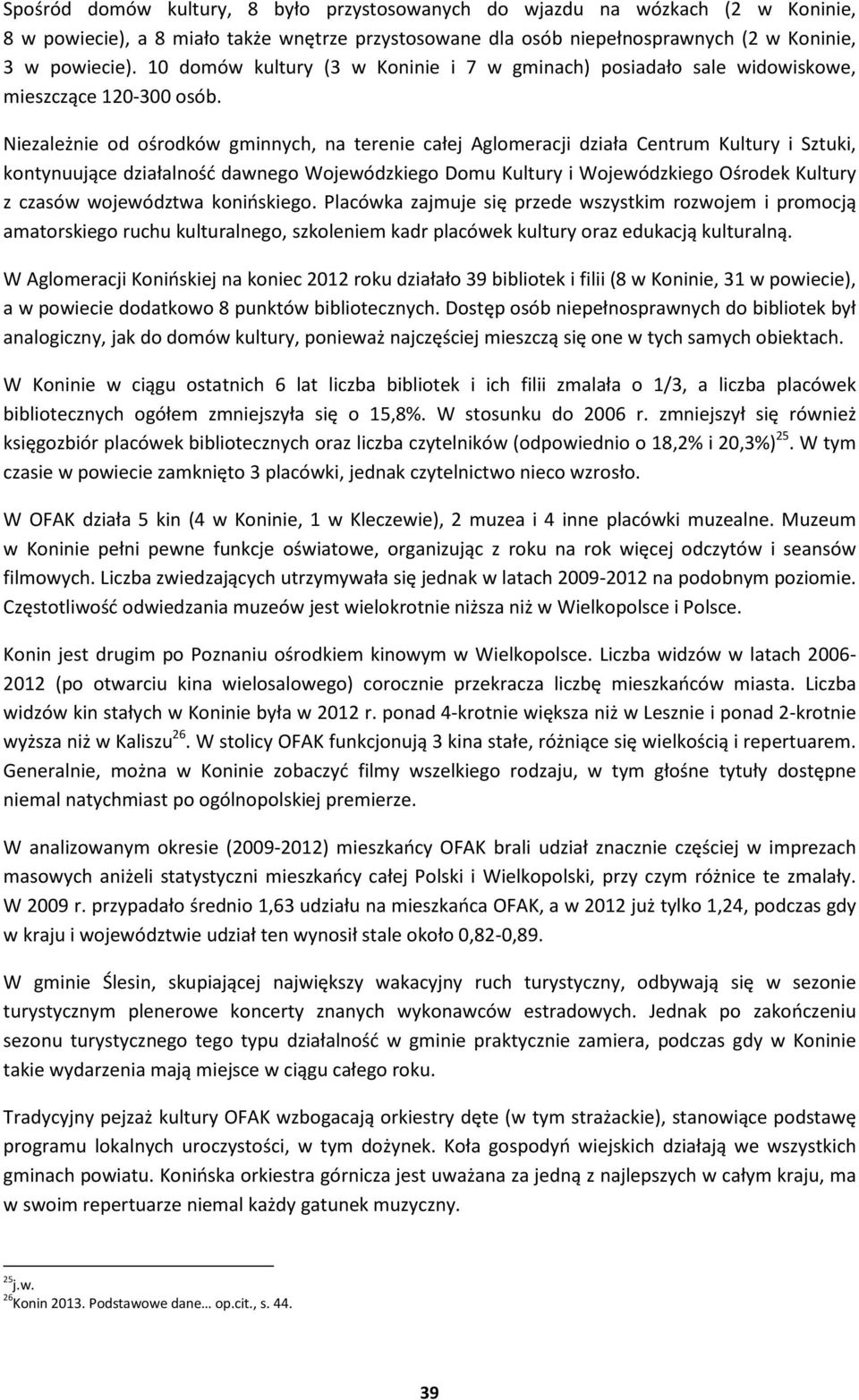 Niezależnie od o rodków gminnych, na terenie całej Aglomeracji działa Centrum Kultury i Sztuki, kontynuuj ce działalno dawnego Wojewódzkiego Domu Kultury i Wojewódzkiego O rodek Kultury z czasów