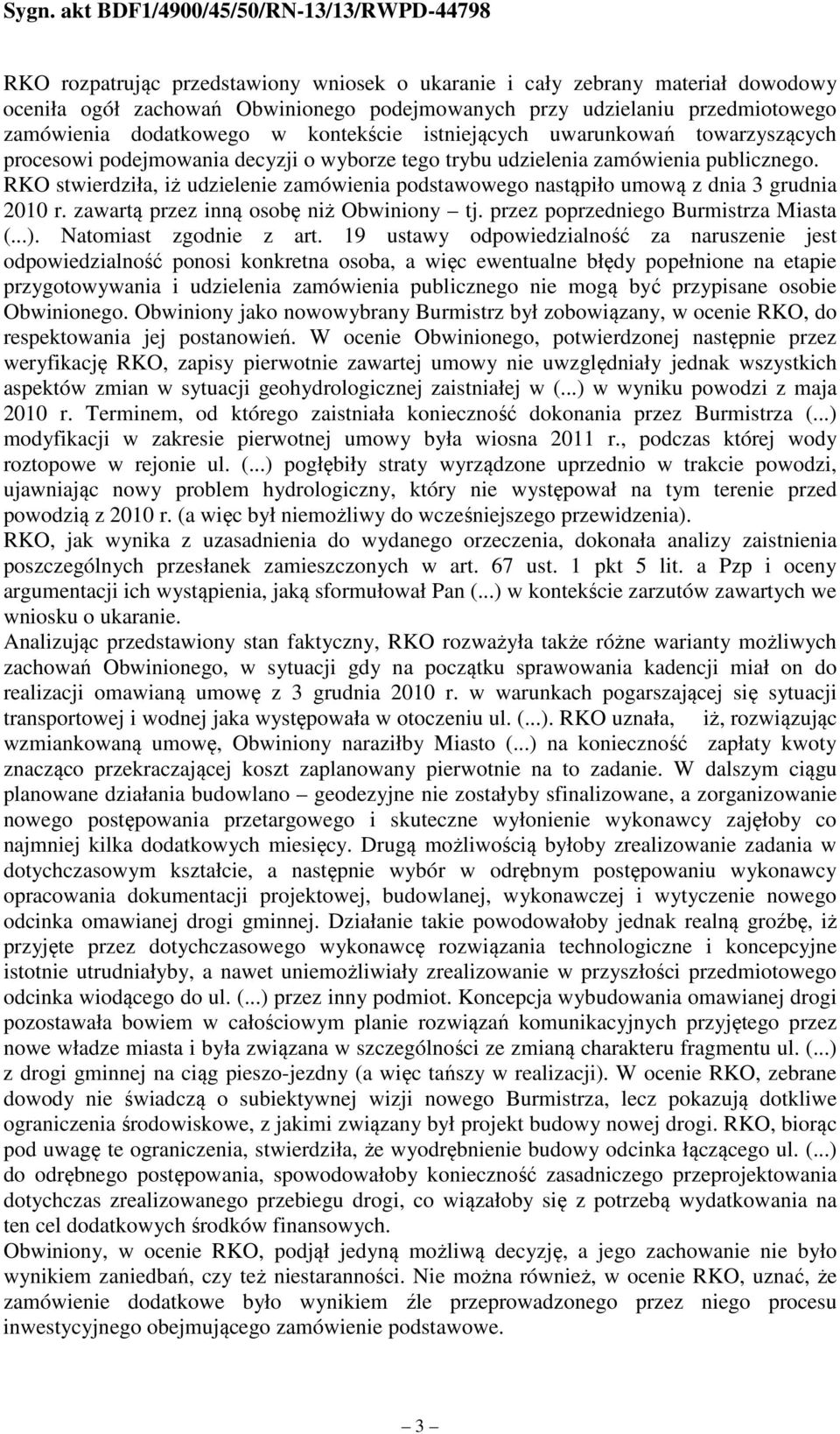 RKO stwierdziła, iż udzielenie zamówienia podstawowego nastąpiło umową z dnia 3 grudnia 2010 r. zawartą przez inną osobę niż Obwiniony tj. przez poprzedniego Burmistrza Miasta (...).